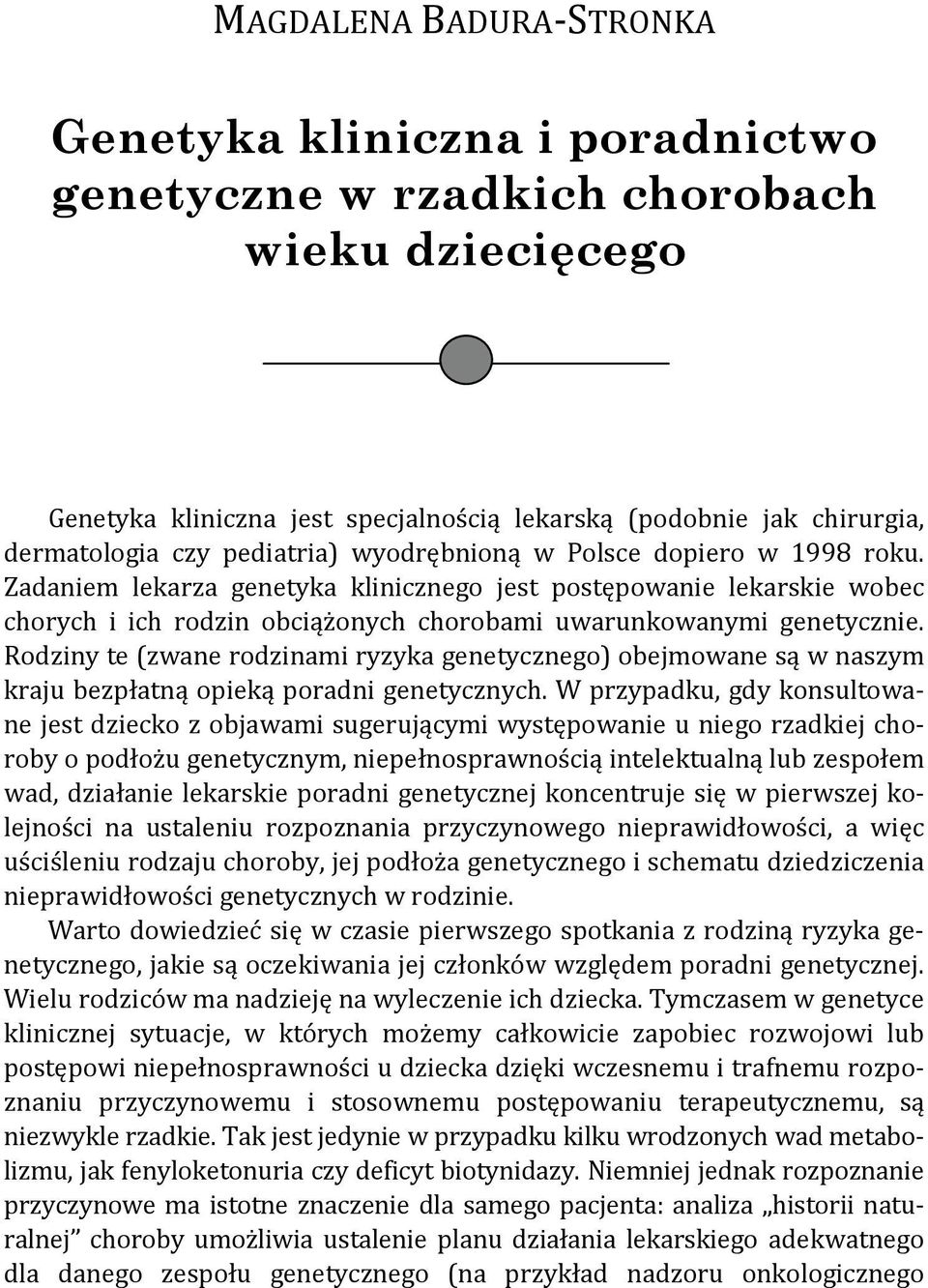 Rodziny te (zwane rodzinami ryzyka genetycznego) obejmowane są w naszym kraju bezpłatną opieką poradni genetycznych.