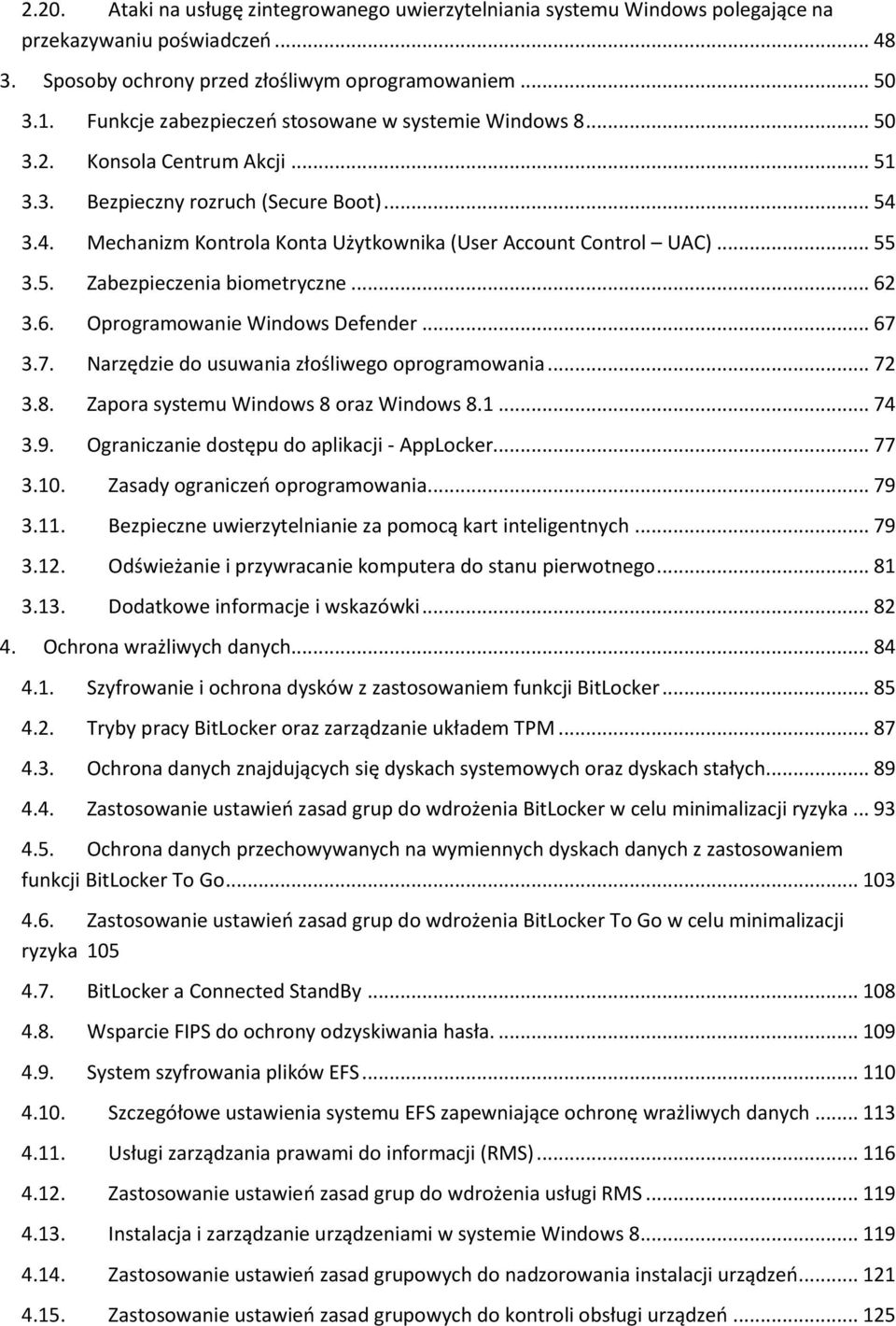 .. 55 3.5. Zabezpieczenia biometryczne... 62 3.6. Oprogramowanie Windows Defender... 67 3.7. Narzędzie do usuwania złośliwego oprogramowania... 72 3.8. Zapora systemu Windows 8 oraz Windows 8.1... 74 3.