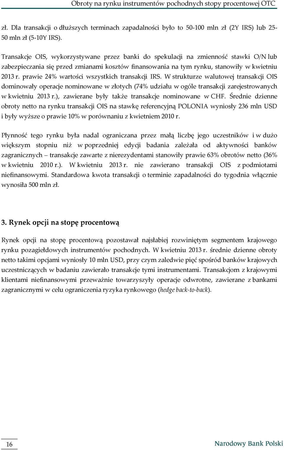 prawie 24% wartości wszystkich transakcji IRS. W strukturze walutowej transakcji OIS dominowały operacje nominowane w złotych (74% udziału w ogóle transakcji zarejestrowanych w kwietniu 2013 r.