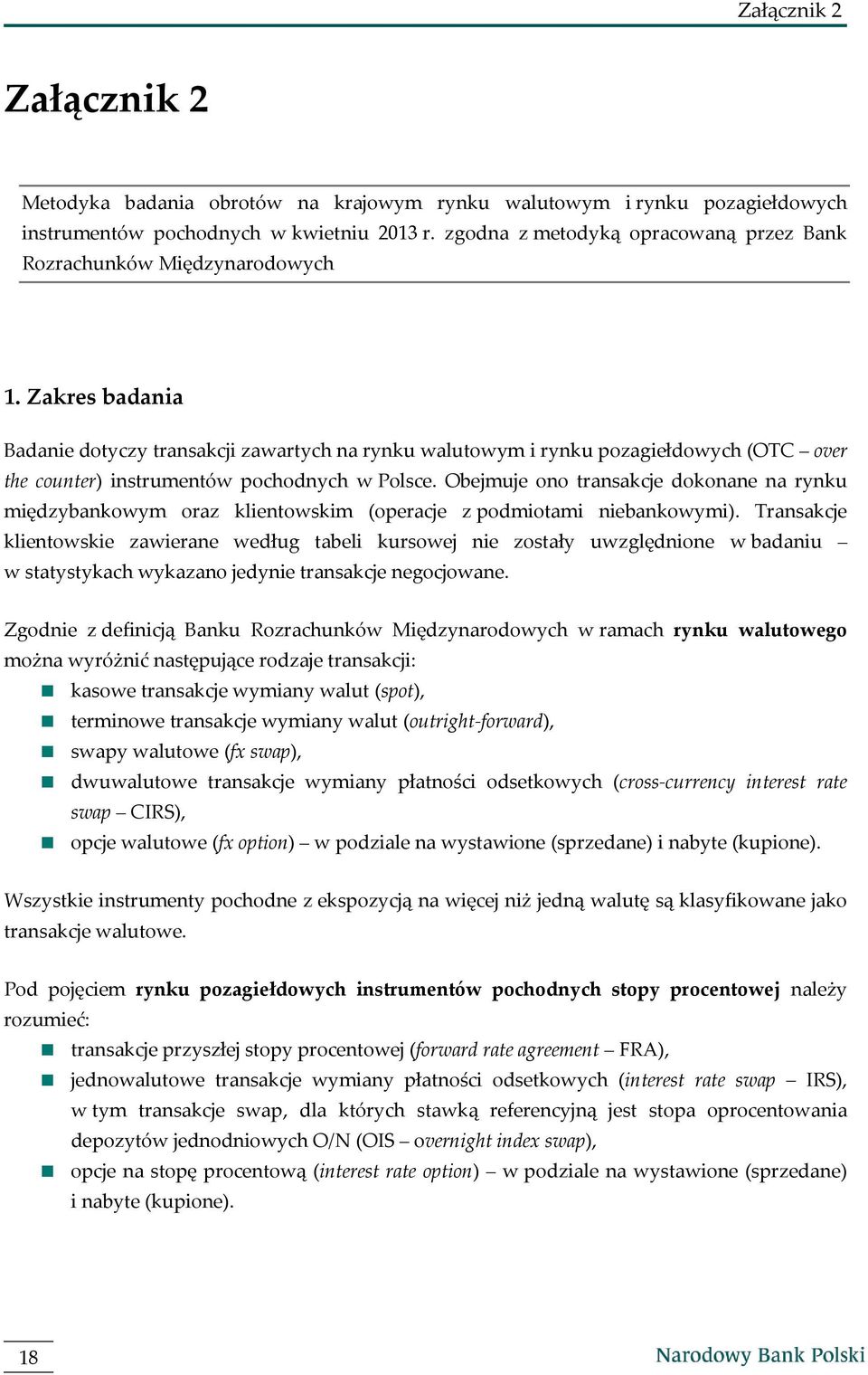Zakres badania Badanie dotyczy transakcji zawartych na rynku walutowym i rynku pozagiełdowych (OTC over the counter) instrumentów pochodnych w Polsce.