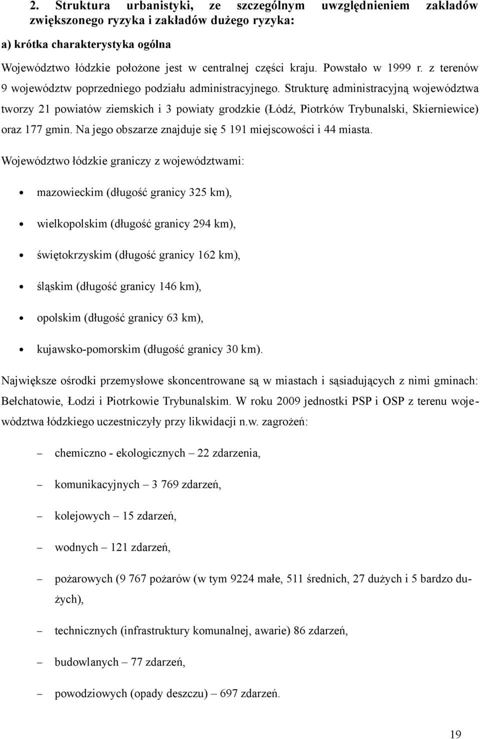 Strukturę administracyjną województwa tworzy powiatów ziemskich i 3 powiaty grodzkie (Łódź, Piotrków Trybunalski, Skierniewice) oraz 77 gmin.