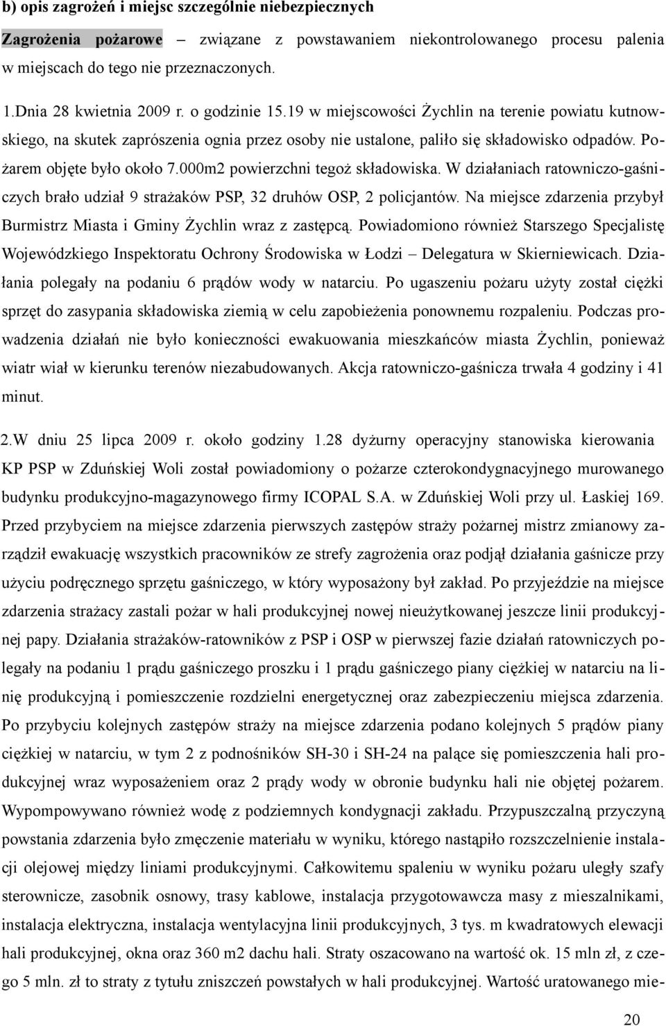 m powierzchni tegoż składowiska. W działaniach ratowniczogaśniczych brało udział 9 strażaków PSP, 3 druhów OSP, policjantów.