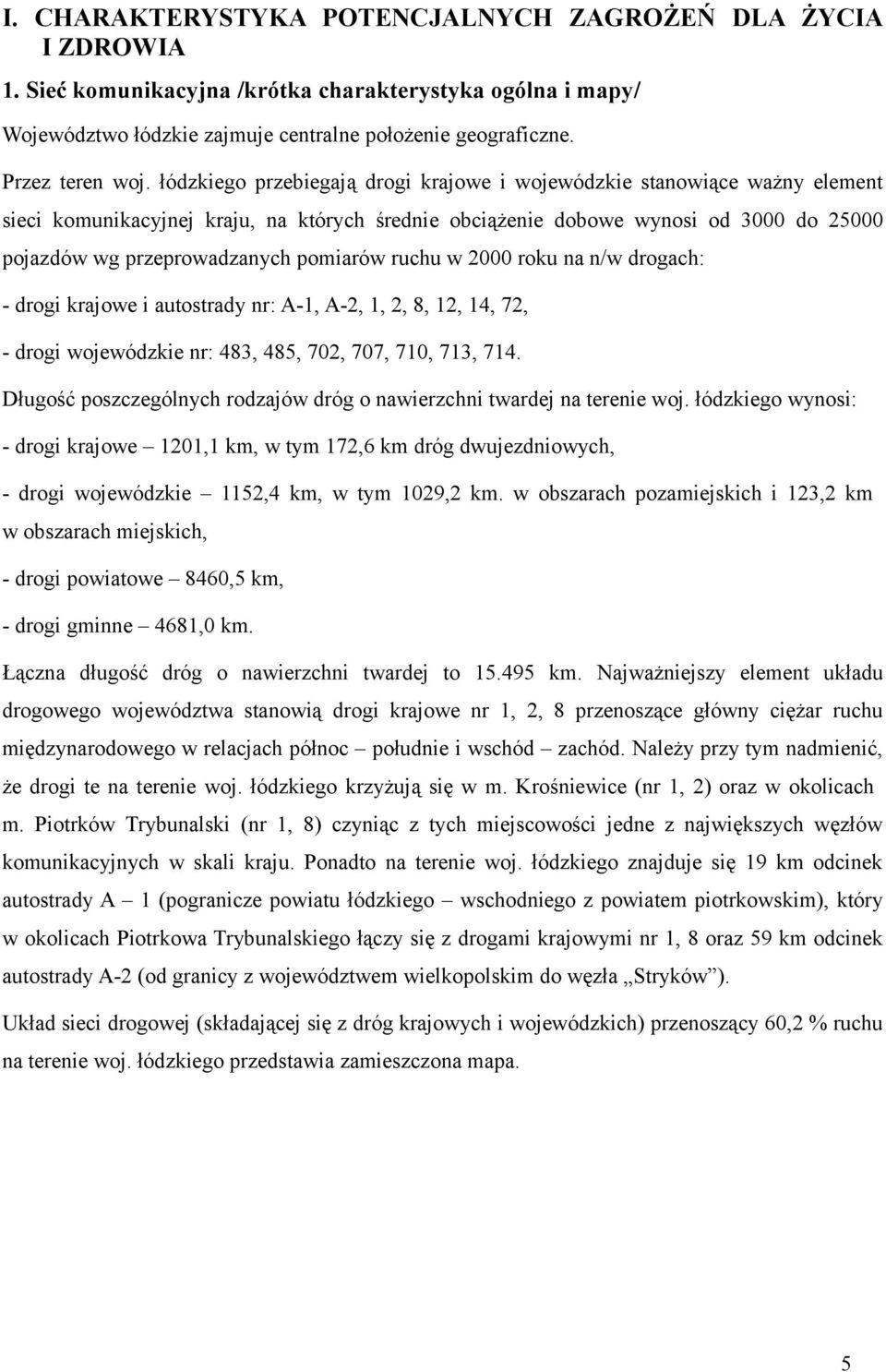 ruchu w roku na n/w drogach: drogi krajowe i autostrady nr: A, A,,, 8,, 4, 7, drogi wojewódzkie nr: 483, 485, 7, 77, 7, 73, 74.