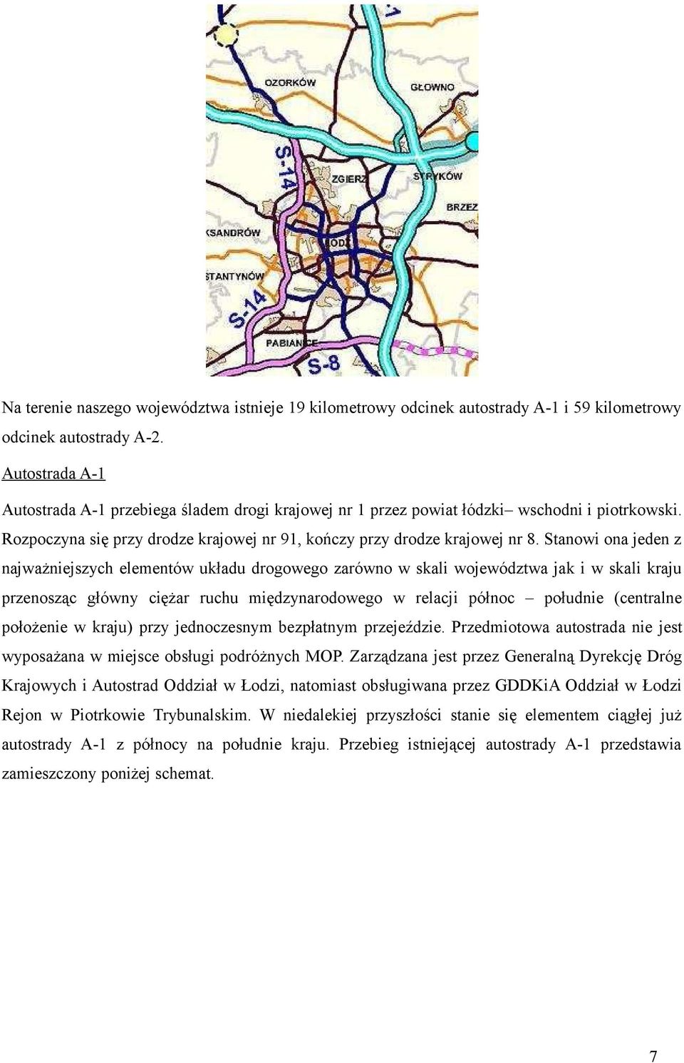 Stanowi ona jeden z najważniejszych elementów układu drogowego zarówno w skali województwa jak i w skali kraju przenosząc główny ciężar ruchu międzynarodowego w relacji północ południe (centralne