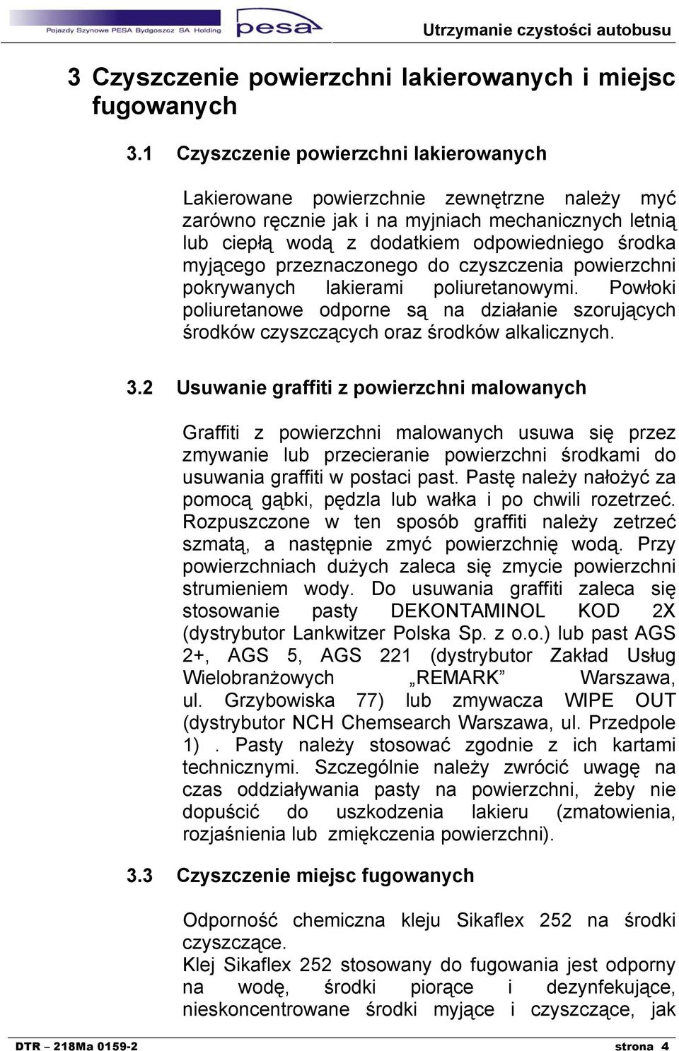 przeznaczonego do czyszczenia powierzchni pokrywanych lakierami poliuretanowymi. Powłoki poliuretanowe odporne są na działanie szorujących środków czyszczących oraz środków alkalicznych. 3.