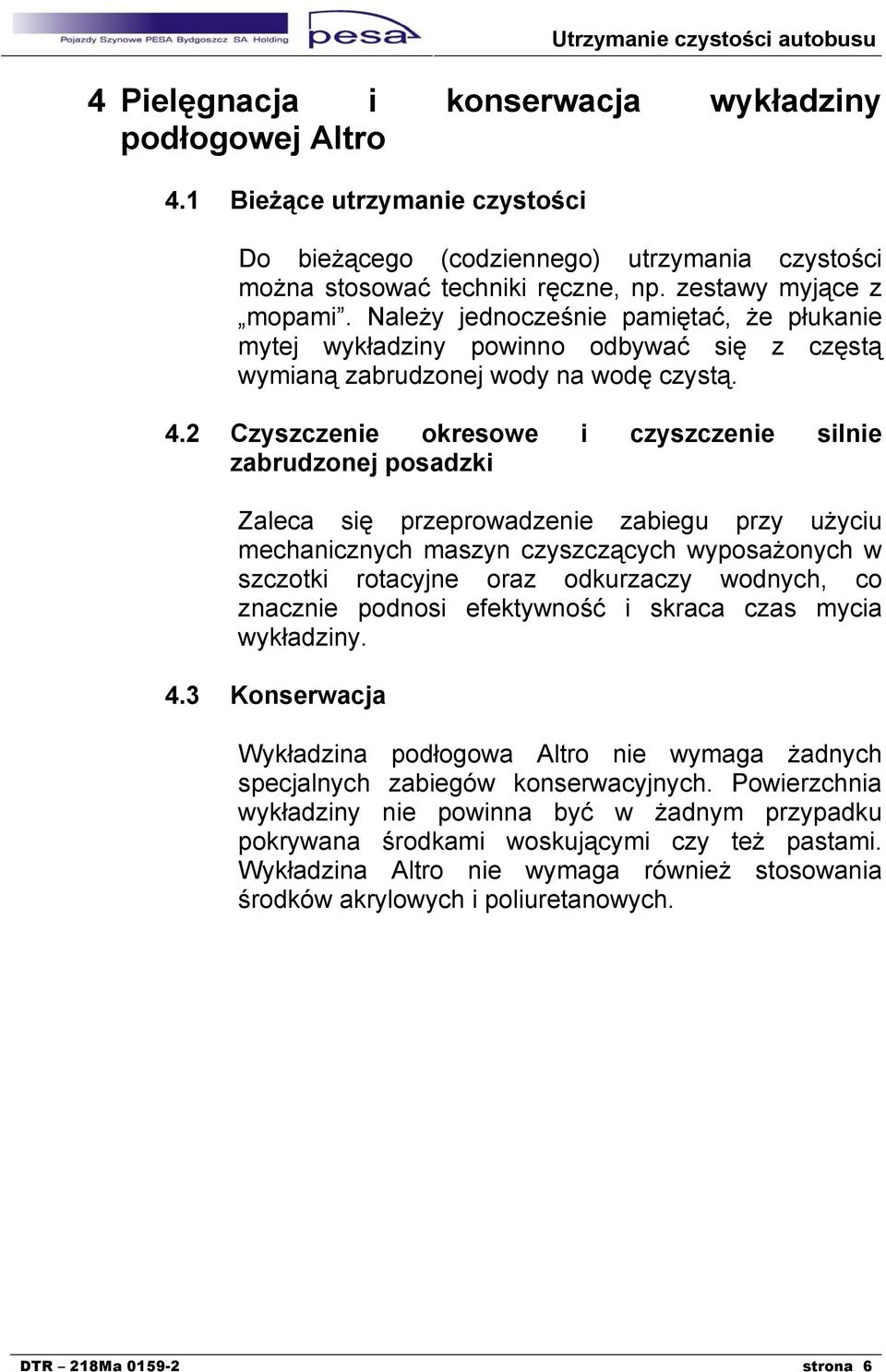 2 Czyszczenie okresowe i czyszczenie silnie zabrudzonej posadzki Zaleca się przeprowadzenie zabiegu przy użyciu mechanicznych maszyn czyszczących wyposażonych w szczotki rotacyjne oraz odkurzaczy