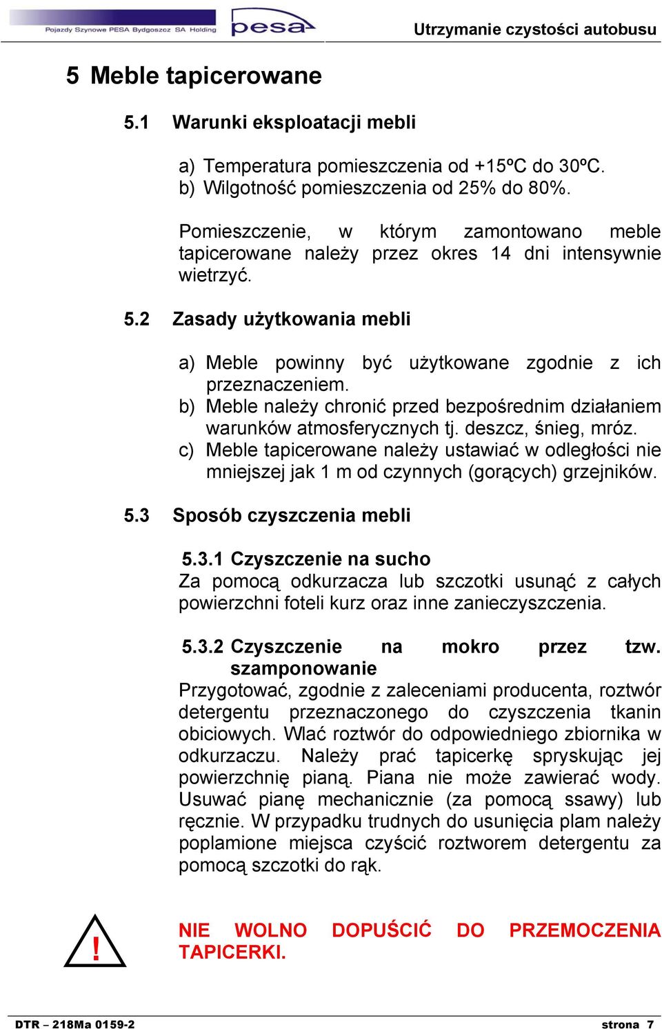 b) Meble należy chronić przed bezpośrednim działaniem warunków atmosferycznych tj. deszcz, śnieg, mróz.