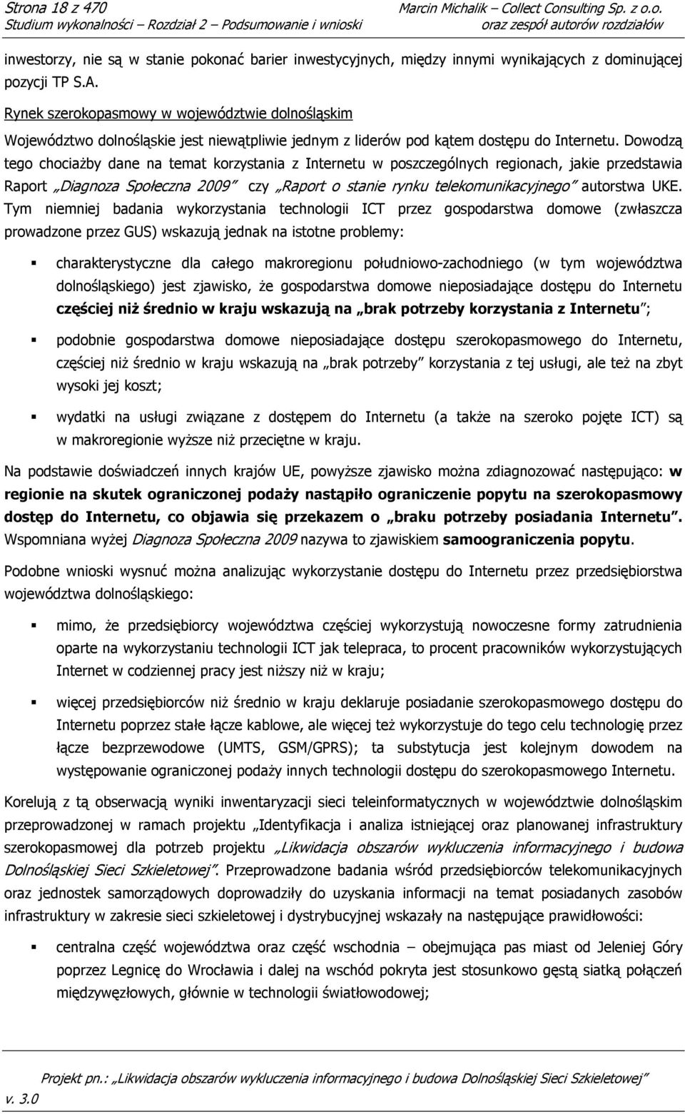 Dowodzą tego chociaŝby dane na temat korzystania z Internetu w poszczególnych regionach, jakie przedstawia Raport Diagnoza Społeczna 2009 czy Raport o stanie rynku telekomunikacyjnego autorstwa UKE.