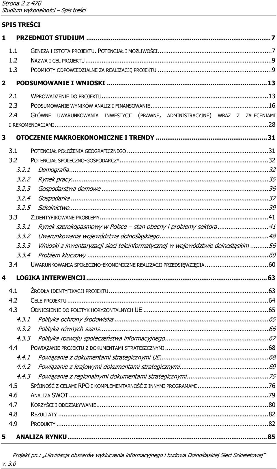 4 GŁÓWNE UWARUNKOWANIA INWESTYCJI (PRAWNE, ADMINISTRACYJNE) WRAZ Z ZALECENIAMI I REKOMENDACJAMI... 28 3 OTOCZENIE MAKROEKONOMICZNE I TRENDY... 31 3.1 POTENCJAŁ POŁOśENIA GEOGRAFICZNEGO... 31 3.2 POTENCJAŁ SPOŁECZNO-GOSPODARCZY.