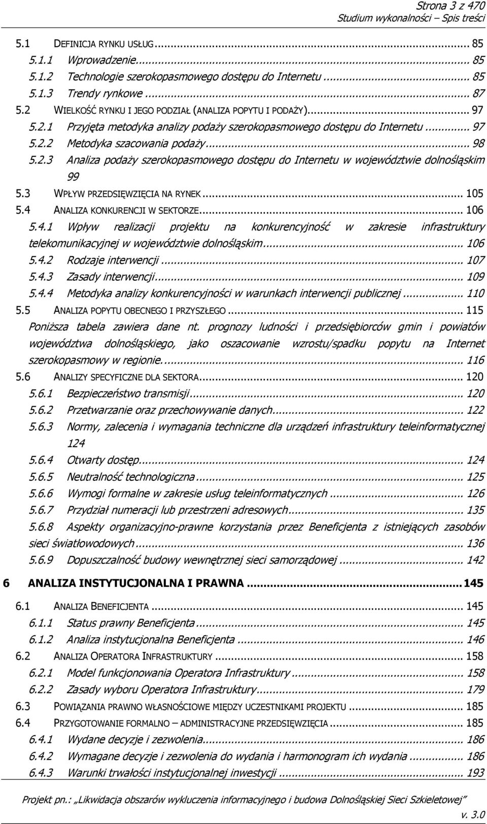 3 WPŁYW PRZEDSIĘWZIĘCIA NA RYNEK... 105 5.4 ANALIZA KONKURENCJI W SEKTORZE... 106 5.4.1 Wpływ realizacji projektu na konkurencyjność w zakresie infrastruktury telekomunikacyjnej w województwie dolnośląskim.