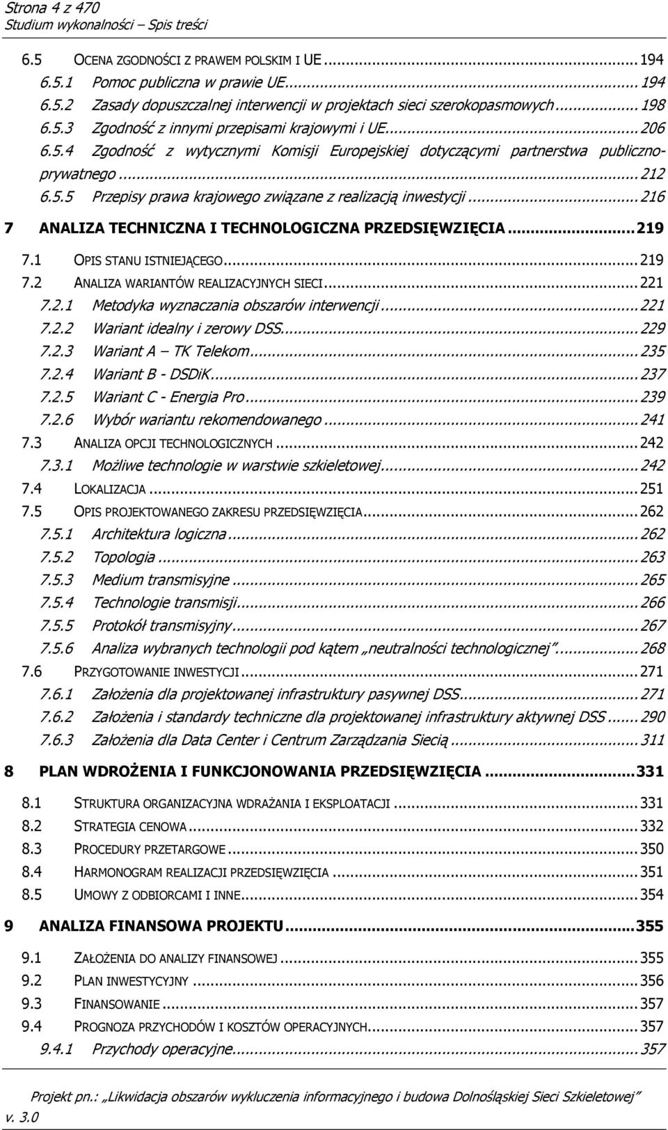 .. 216 7 ANALIZA TECHNICZNA I TECHNOLOGICZNA PRZEDSIĘWZIĘCIA... 219 7.1 OPIS STANU ISTNIEJĄCEGO... 219 7.2 ANALIZA WARIANTÓW REALIZACYJNYCH SIECI... 221 7.2.1 Metodyka wyznaczania obszarów interwencji.