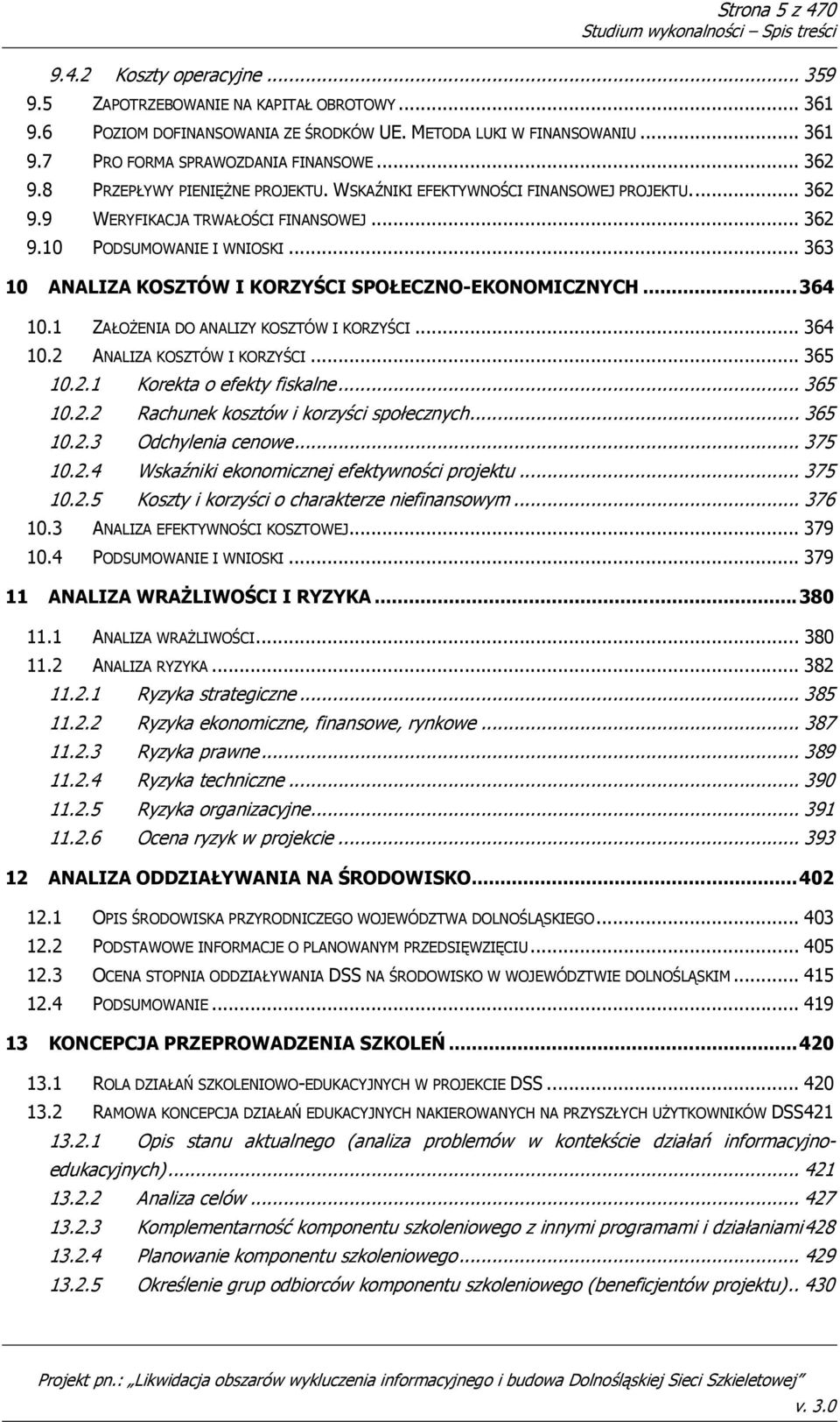 .. 363 10 ANALIZA KOSZTÓW I KORZYŚCI SPOŁECZNO-EKONOMICZNYCH... 364 10.1 ZAŁOśENIA DO ANALIZY KOSZTÓW I KORZYŚCI... 364 10.2 ANALIZA KOSZTÓW I KORZYŚCI... 365 10.2.1 Korekta o efekty fiskalne... 365 10.2.2 Rachunek kosztów i korzyści społecznych.