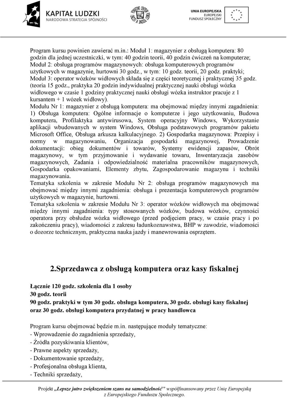 : Moduł 1: magazynier z obsługą komputera: 80 godzin dla jednej uczestniczki, w tym: 40 godzin teorii, 40 godzin ćwiczeń na komputerze; Moduł 2: obsługa programów magazynowych: obsługa komputerowych