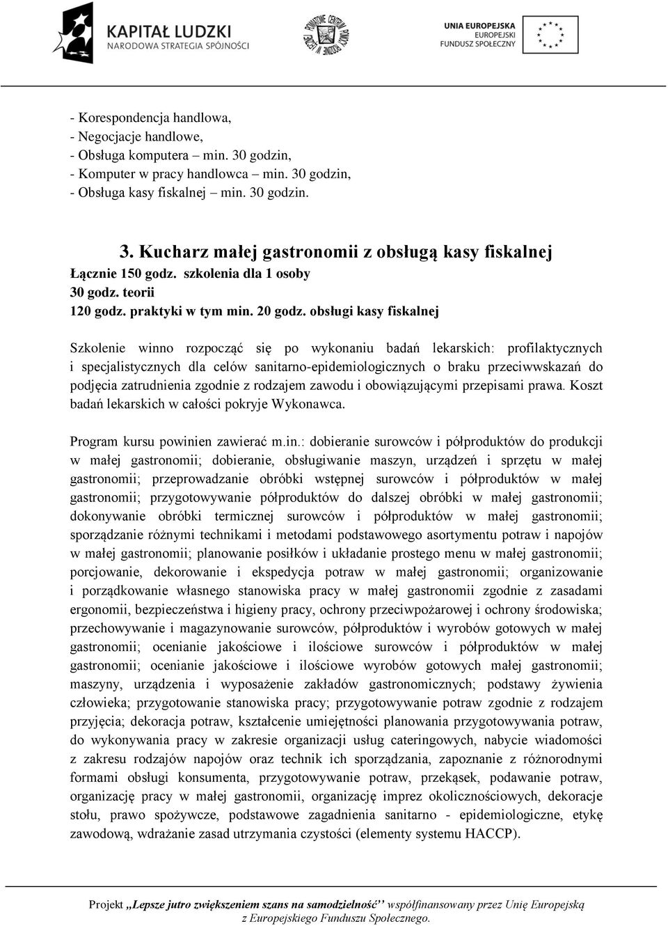 obsługi kasy fiskalnej Szkolenie winno rozpocząć się po wykonaniu badań lekarskich: profilaktycznych i specjalistycznych dla celów sanitarno-epidemiologicznych o braku przeciwwskazań do podjęcia