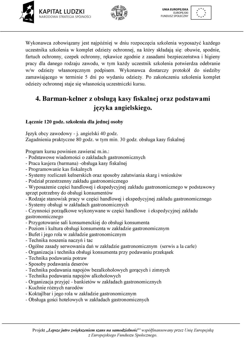 Wykonawca dostarczy protokół do siedziby zamawiającego w terminie 5 dni po wydaniu odzieży. Po zakończeniu szkolenia komplet odzieży ochronnej staje się własnością uczestniczki kursu. 4.