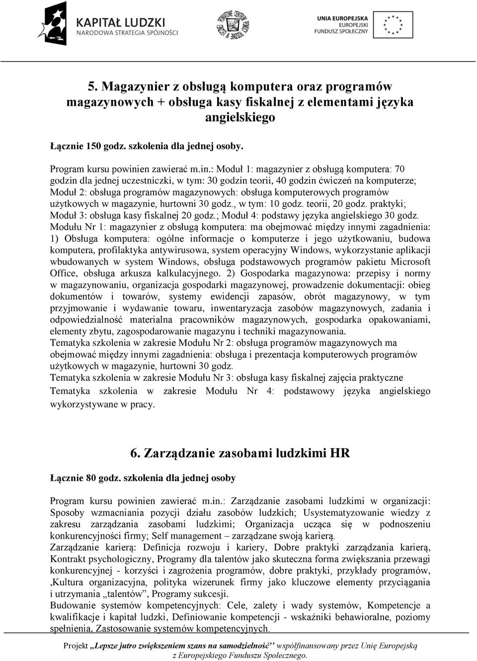 komputerowych programów użytkowych w magazynie, hurtowni 30 godz., w tym: 10 godz. teorii, 20 godz. praktyki; Moduł 3: obsługa kasy fiskalnej 20 godz.; Moduł 4: podstawy języka angielskiego 30 godz.