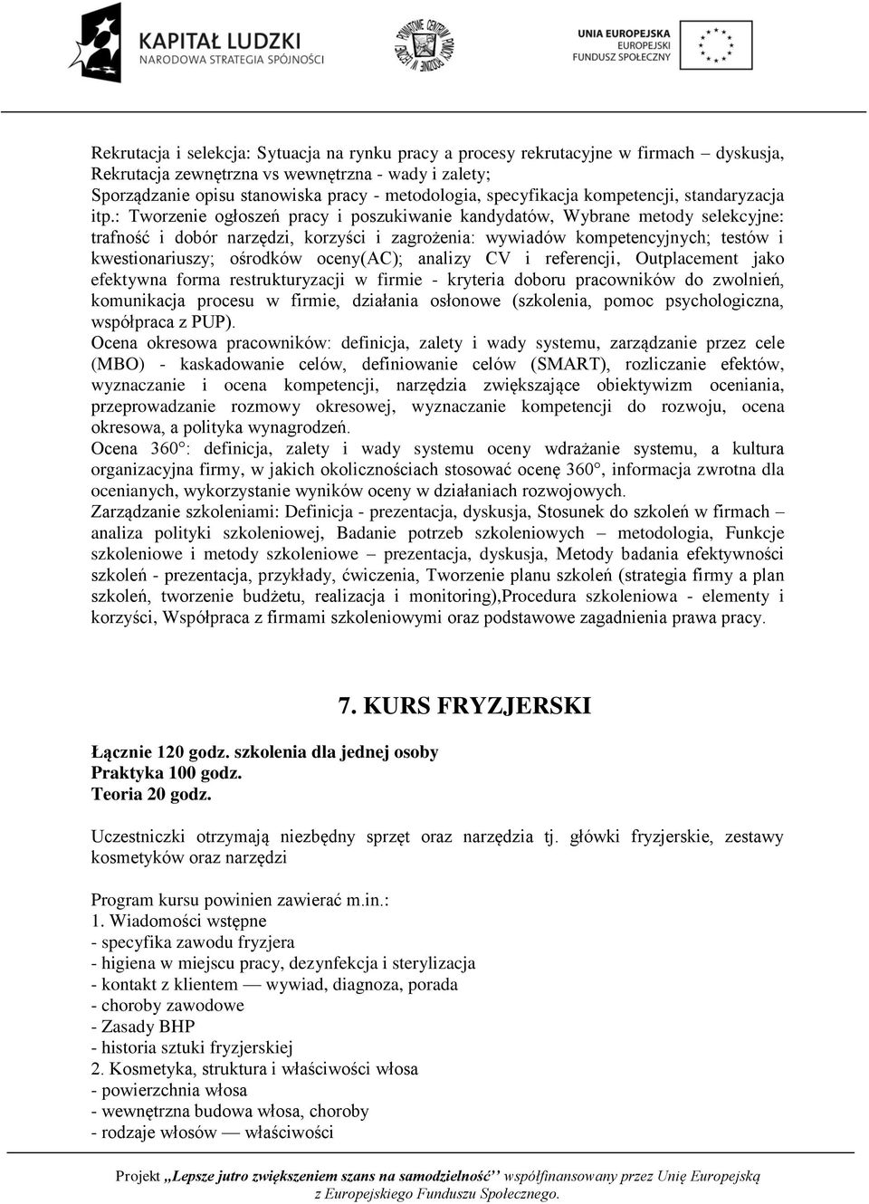 : Tworzenie ogłoszeń pracy i poszukiwanie kandydatów, Wybrane metody selekcyjne: trafność i dobór narzędzi, korzyści i zagrożenia: wywiadów kompetencyjnych; testów i kwestionariuszy; ośrodków