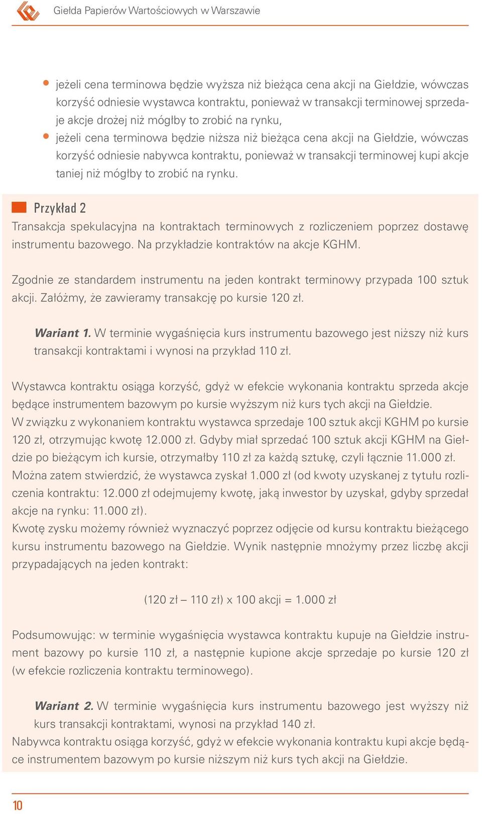 terminowej kupi akcje taniej niż mógłby to zrobić na rynku. Przykład 2 Transakcja spekulacyjna na kontraktach terminowych z rozliczeniem poprzez dostawę instrumentu bazowego.