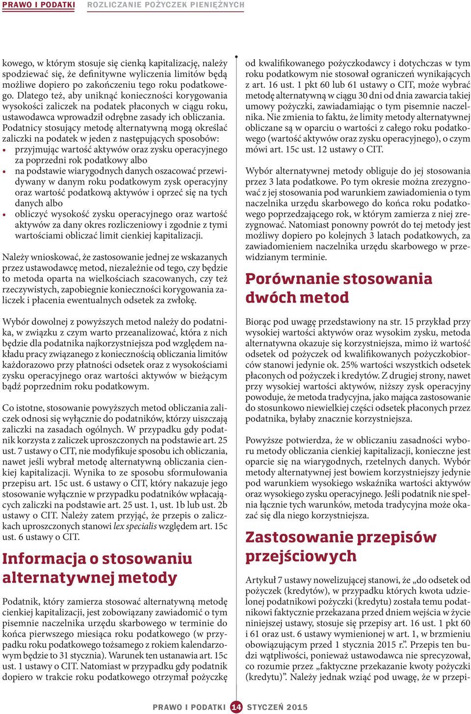 Podatnicy stosujący metodę alternatywną mogą określać zaliczki na podatek w jeden z następujących sposobów: przyjmując wartość aktywów oraz zysku operacyjnego za poprzedni rok podatkowy albo na