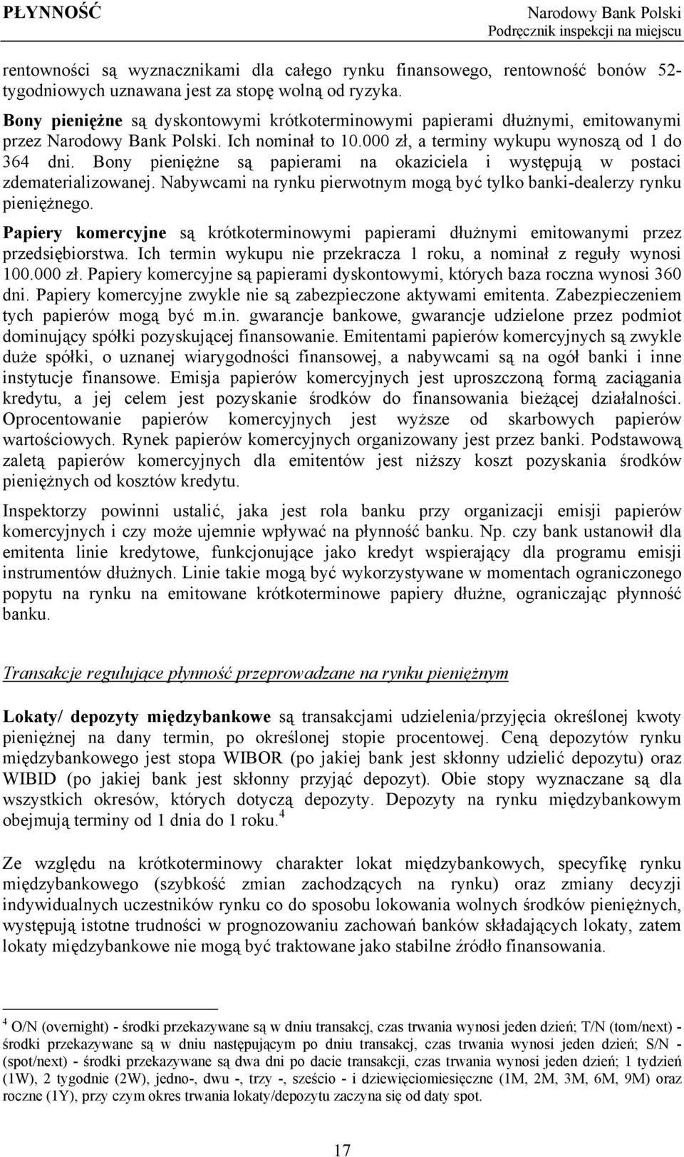 Bony pieniężne są papierami na okaziciela i występują w postaci zdematerializowanej. Nabywcami na rynku pierwotnym mogą być tylko banki-dealerzy rynku pieniężnego.