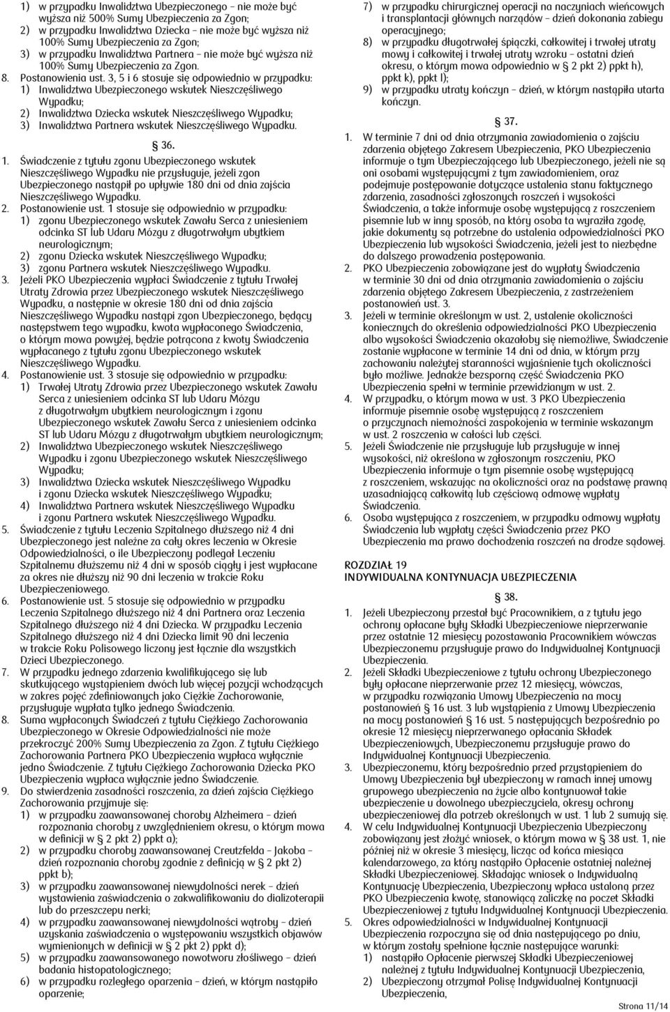 3, 5 i 6 stosuje się odpowiednio w przypadku: 1) Inwalidztwa Ubezpieczonego wskutek Nieszczęśliwego Wypadku; 2) Inwalidztwa Dziecka wskutek Nieszczęśliwego Wypadku; 3) Inwalidztwa Partnera wskutek