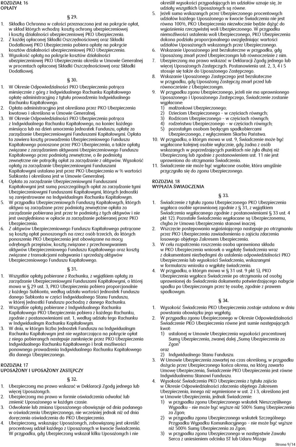 Wysokość opłaty na pokrycie kosztów działalności ubezpieczeniowej PKO Ubezpieczenia określa w Umowie Generalnej w procentach opłaconej Składki Oszczędnościowej oraz Składki Dodatkowej. 30. 1.