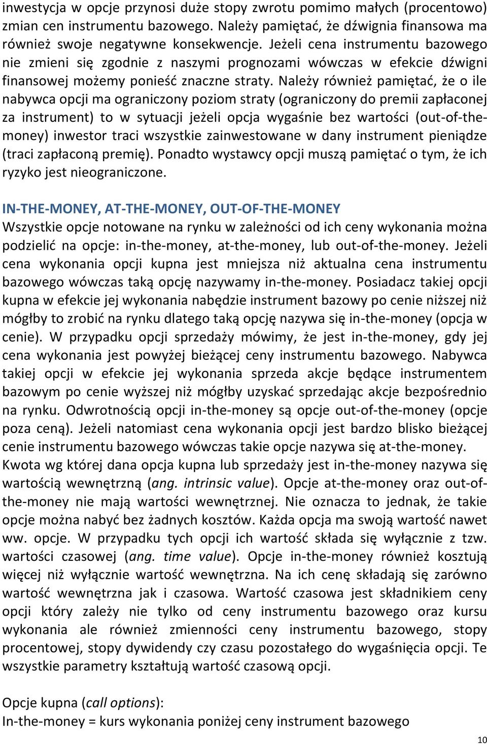 Należy również pamiętad, że o ile nabywca opcji ma ograniczony poziom straty (ograniczony do premii zapłaconej za instrument) to w sytuacji jeżeli opcja wygaśnie bez wartości (out-of-themoney)