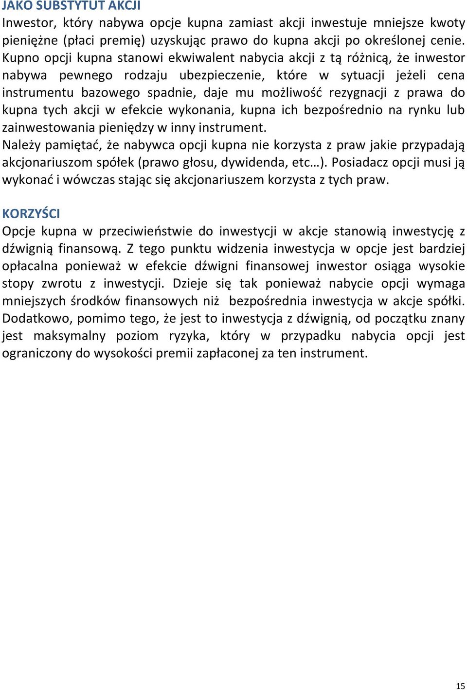 rezygnacji z prawa do kupna tych akcji w efekcie wykonania, kupna ich bezpośrednio na rynku lub zainwestowania pieniędzy w inny instrument.