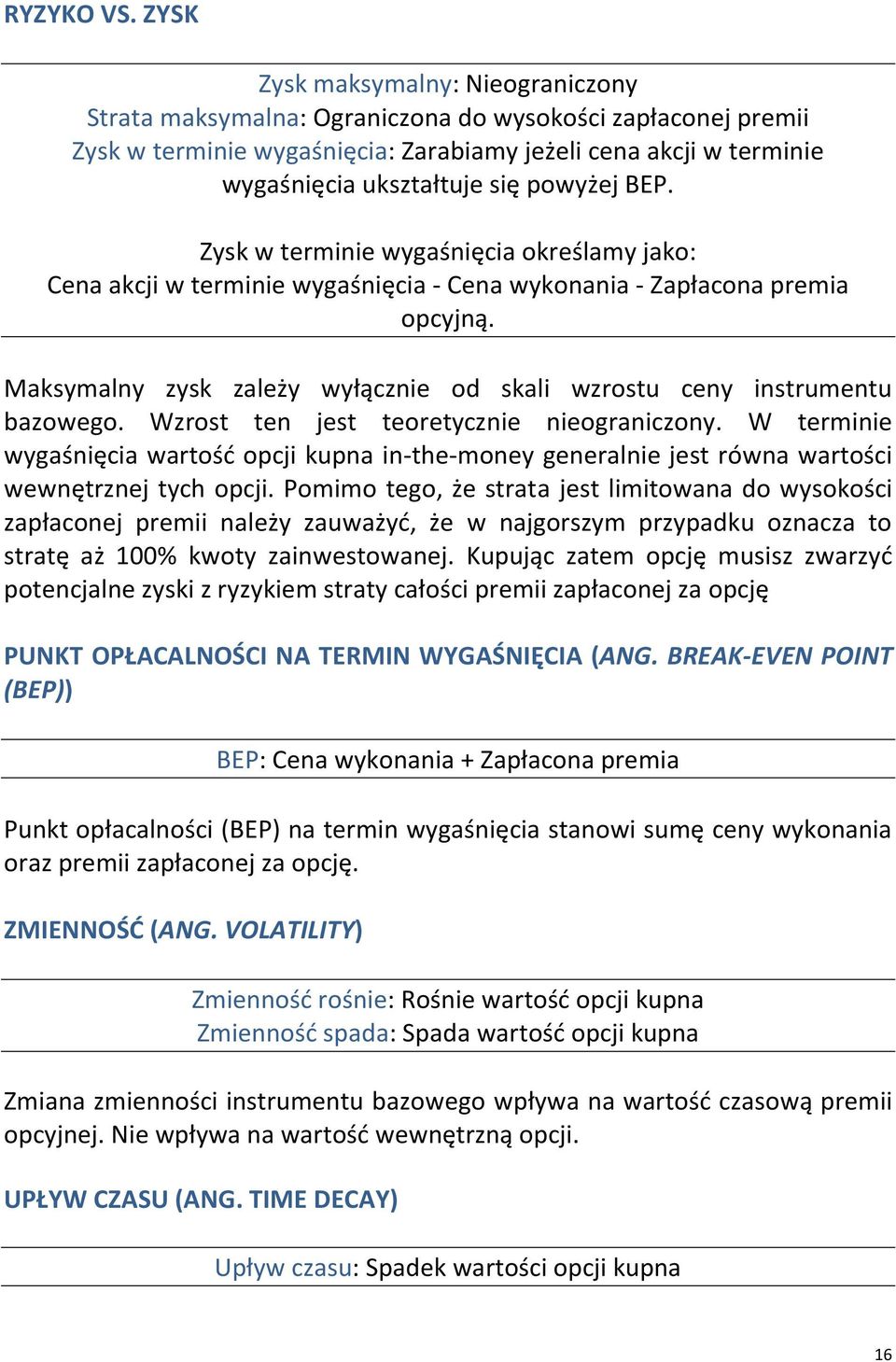 powyżej BEP. Zysk w terminie wygaśnięcia określamy jako: Cena akcji w terminie wygaśnięcia - Cena wykonania - Zapłacona premia opcyjną.