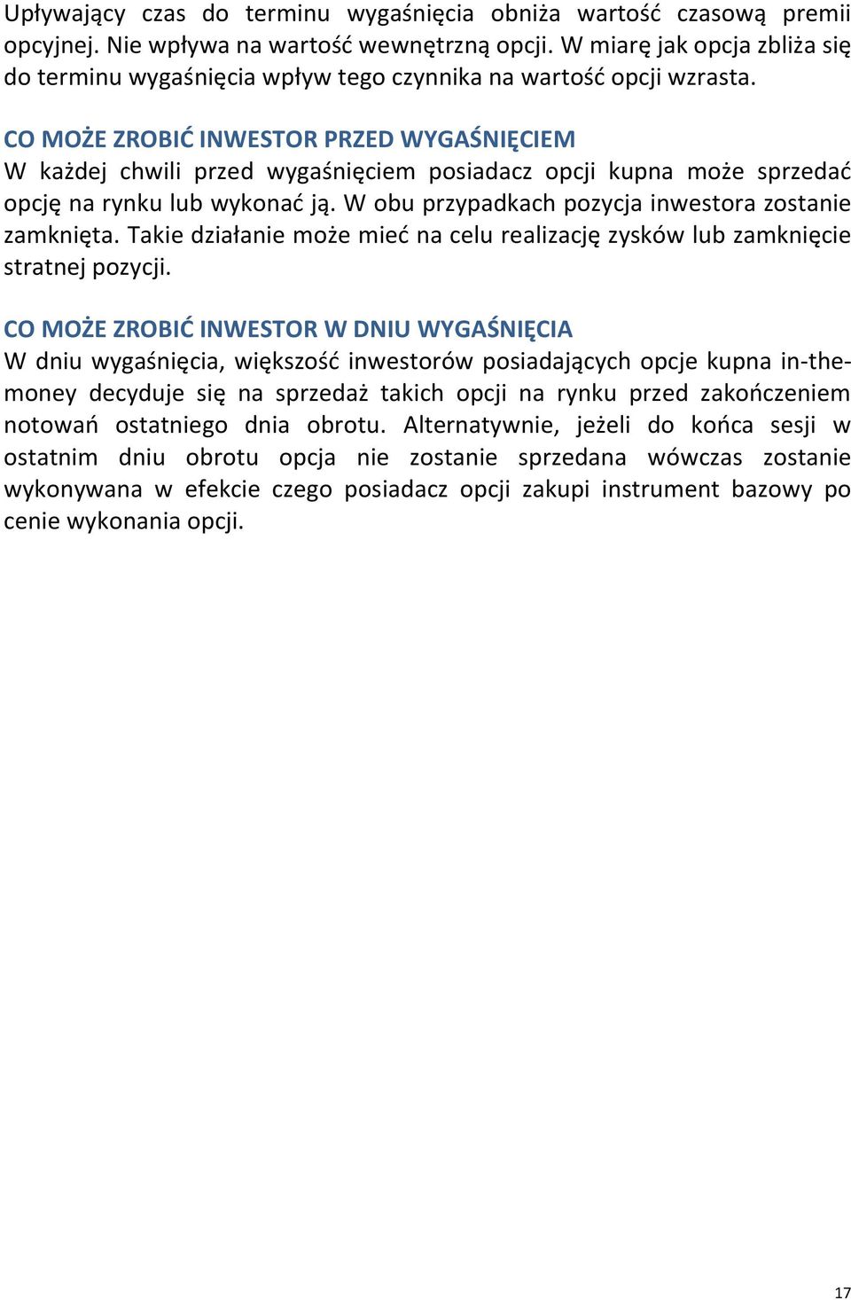 CO MOŻE ZROBID INWESTOR PRZED WYGAŚNIĘCIEM W każdej chwili przed wygaśnięciem posiadacz opcji kupna może sprzedad opcję na rynku lub wykonad ją. W obu przypadkach pozycja inwestora zostanie zamknięta.