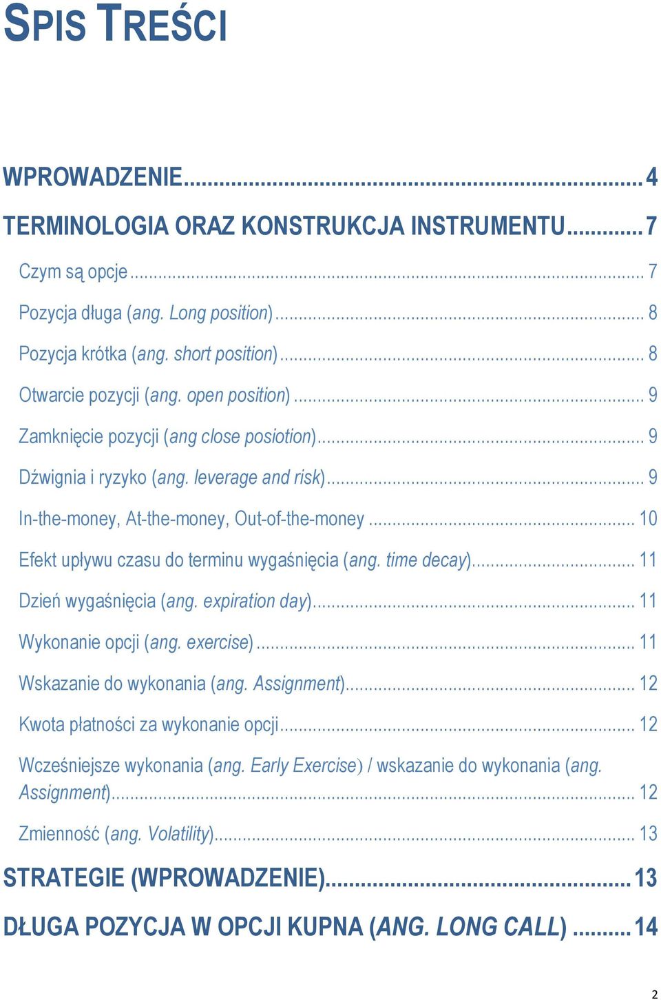 .. 10 Efekt upływu czasu do terminu wygaśnięcia (ang. time decay)... 11 Dzień wygaśnięcia (ang. expiration day)... 11 Wykonanie opcji (ang. exercise)... 11 Wskazanie do wykonania (ang. Assignment).