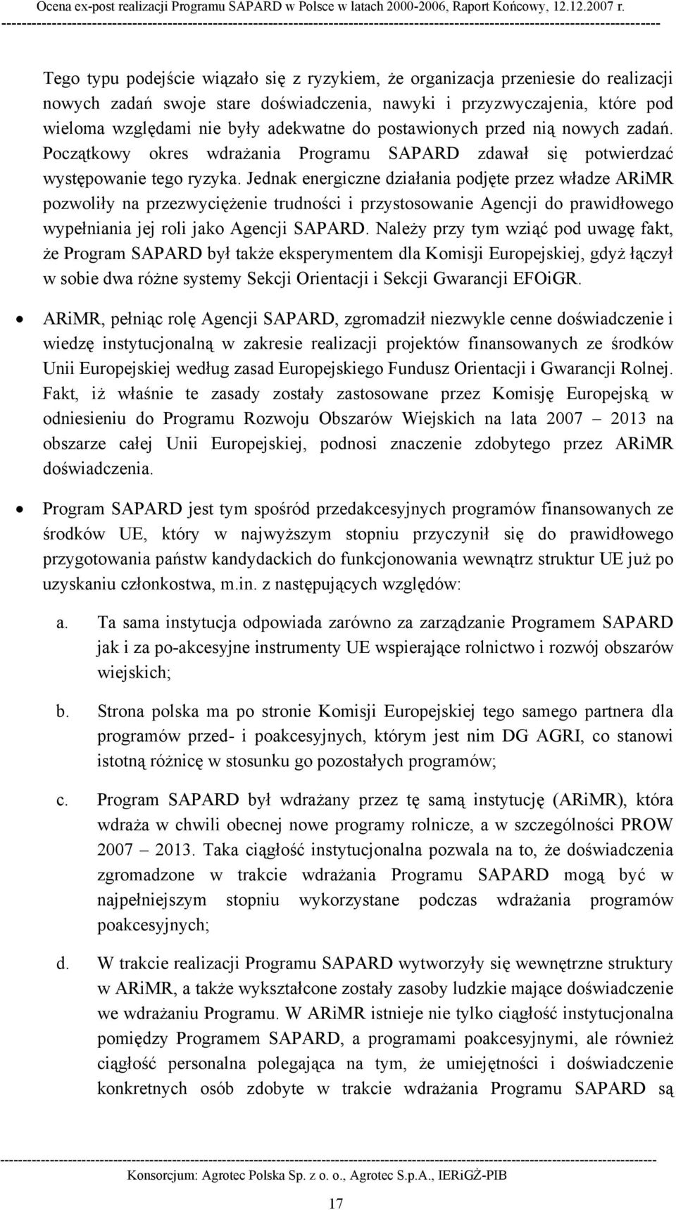 Jednak energiczne działania podjęte przez władze ARiMR pozwoliły na przezwyciężenie trudności i przystosowanie Agencji do prawidłowego wypełniania jej roli jako Agencji SAPARD.
