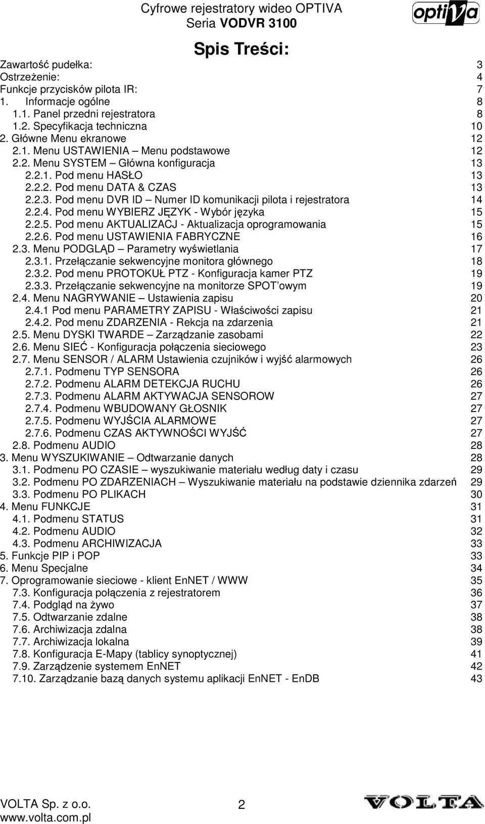 2.4. Pod menu WYBIERZ JĘZYK - Wybór języka 15 2.2.5. Pod menu AKTUALIZACJ - Aktualizacja oprogramowania 15 2.2.6. Pod menu USTAWIENIA FABRYCZNE 16 2.3. Menu PODGLĄD Parametry wyświetlania 17 2.3.1. Przełączanie sekwencyjne monitora głównego 18 2.