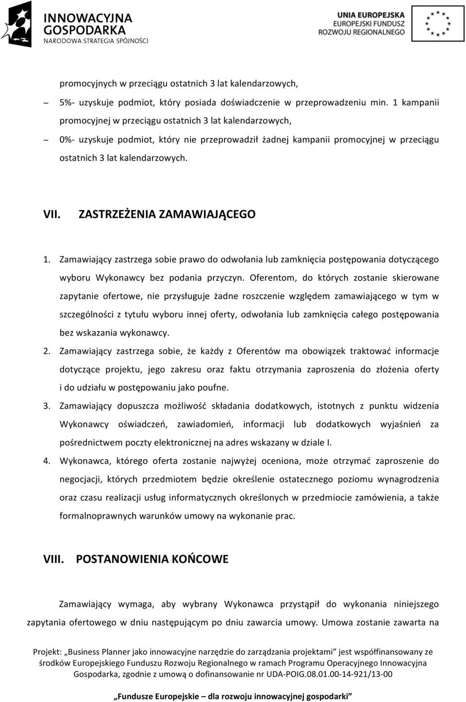 ZASTRZEŻENIA ZAMAWIAJĄCEGO 1. Zamawiający zastrzega sobie prawo do odwołania lub zamknięcia postępowania dotyczącego wyboru Wykonawcy bez podania przyczyn.