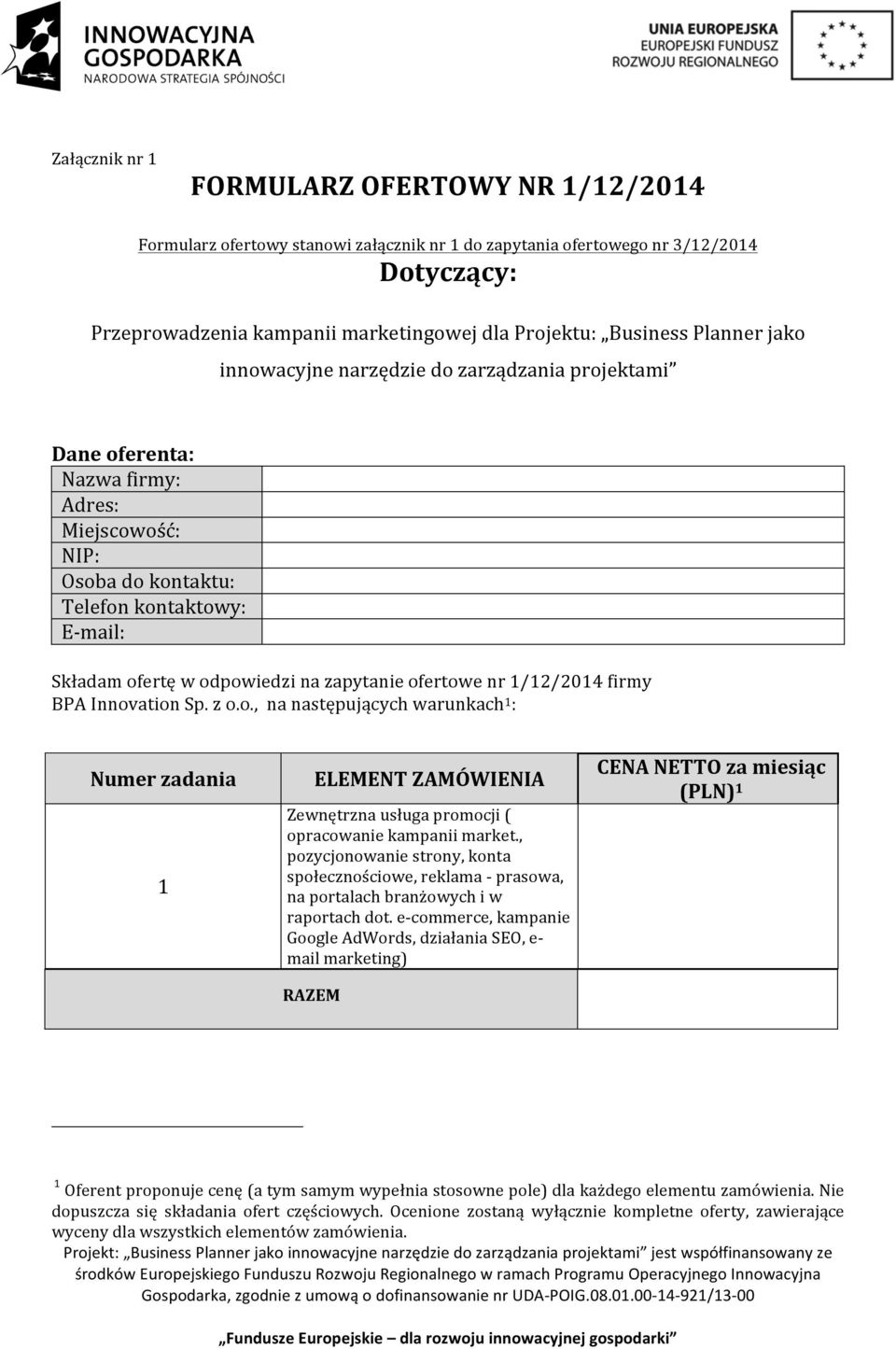 zapytanie ofertowe nr 1/12/2014 firmy BPA Innovation Sp. z o.o., na następujących warunkach 1 : Numer zadania 1 RAZEM ELEMENT ZAMÓWIENIA Zewnętrzna usługa promocji ( opracowanie kampanii market.