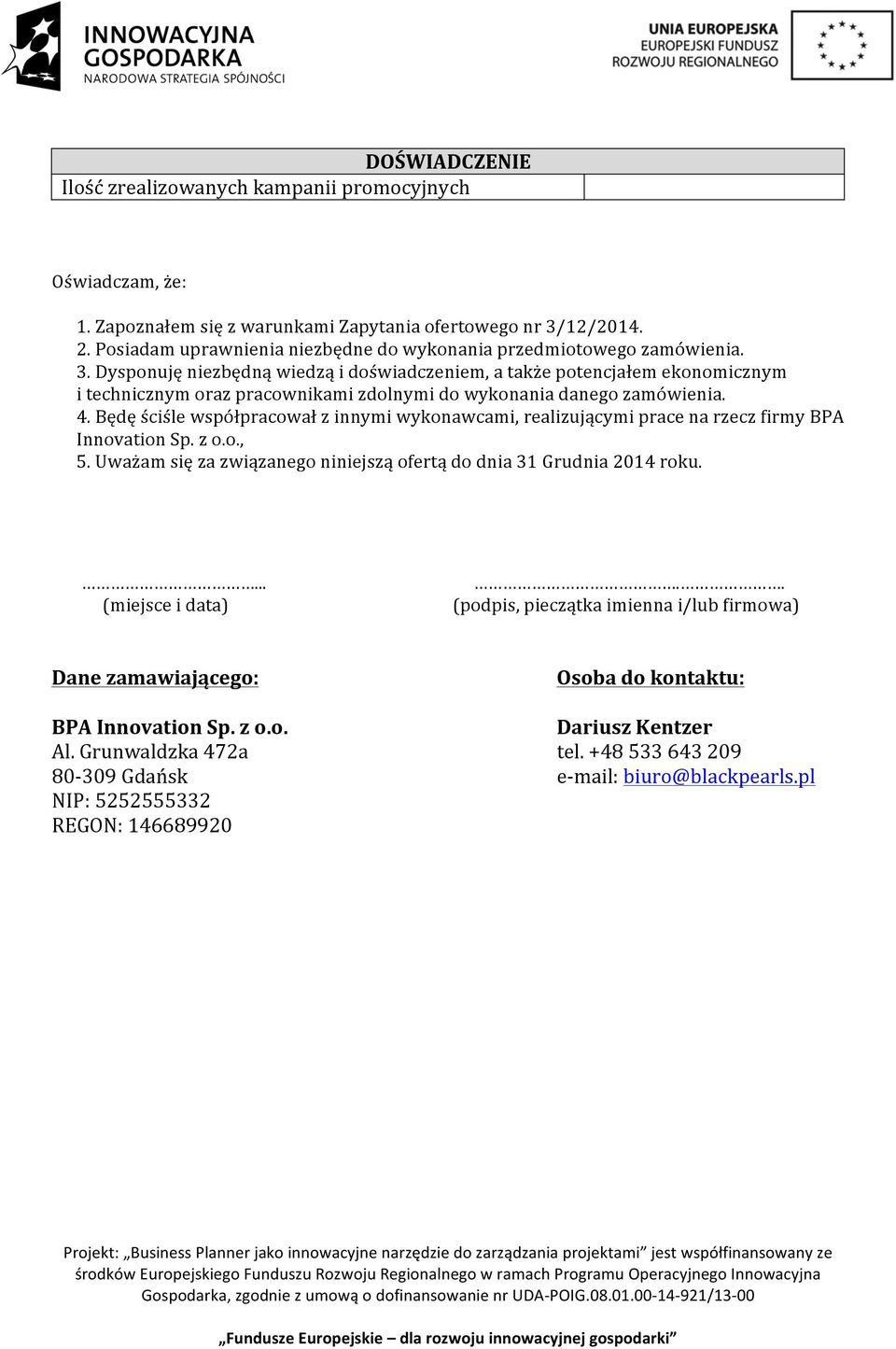 Dysponuję niezbędną wiedzą i doświadczeniem, a także potencjałem ekonomicznym i technicznym oraz pracownikami zdolnymi do wykonania danego zamówienia. 4.