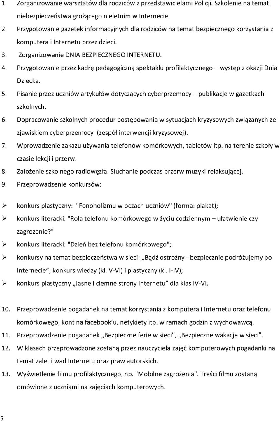 Przygotowanie przez kadrę pedagogiczną spektaklu profilaktycznego występ z okazji Dnia Dziecka. 5. Pisanie przez uczniów artykułów dotyczących cyberprzemocy publikacje w gazetkach szkolnych. 6.