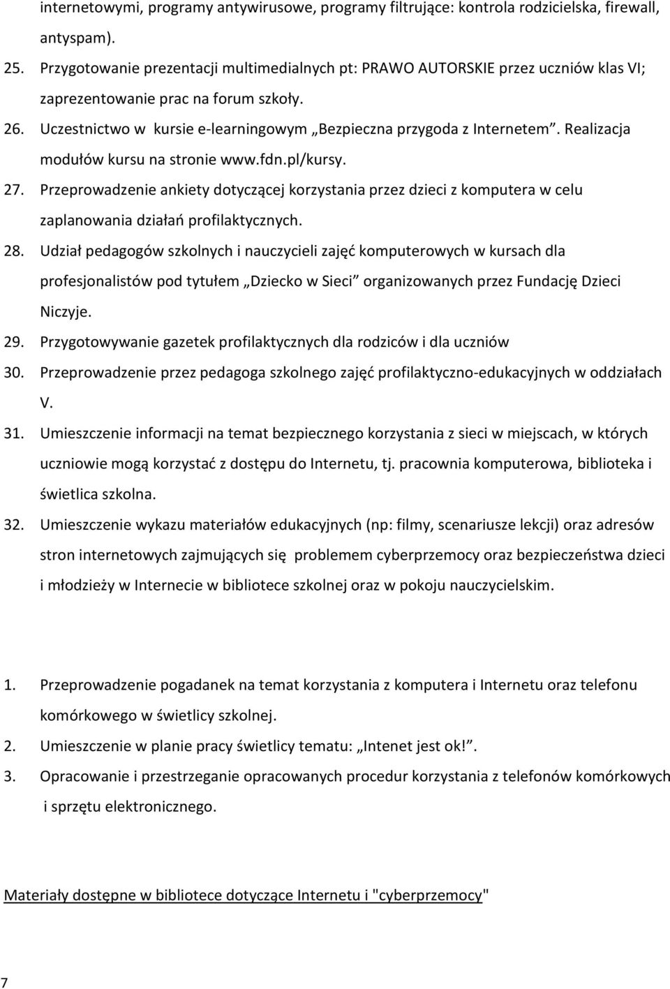 Realizacja modułów kursu na stronie www.fdn.pl/kursy. 27. Przeprowadzenie ankiety dotyczącej korzystania przez dzieci z komputera w celu zaplanowania działań profilaktycznych. 28.