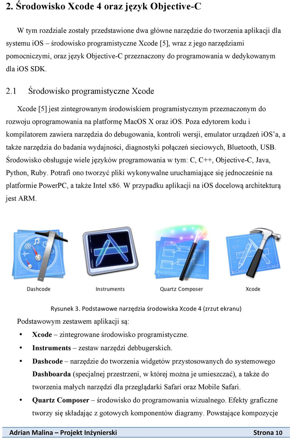 1 Środowisko programistyczne Xcode Xcode [5] jest zintegrowanym środowiskiem programistycznym przeznaczonym do rozwoju oprogramowania na platformę MacOS X oraz ios.