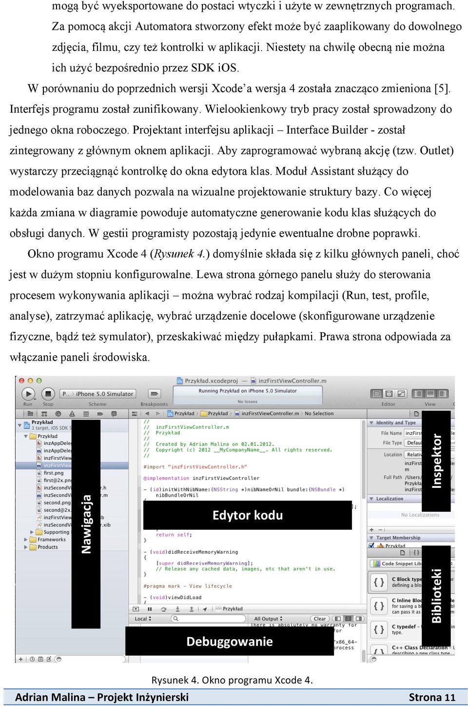 W porównaniu do poprzednich wersji Xcode a wersja 4 została znacząco zmieniona [5]. Interfejs programu został zunifikowany. Wielookienkowy tryb pracy został sprowadzony do jednego okna roboczego.