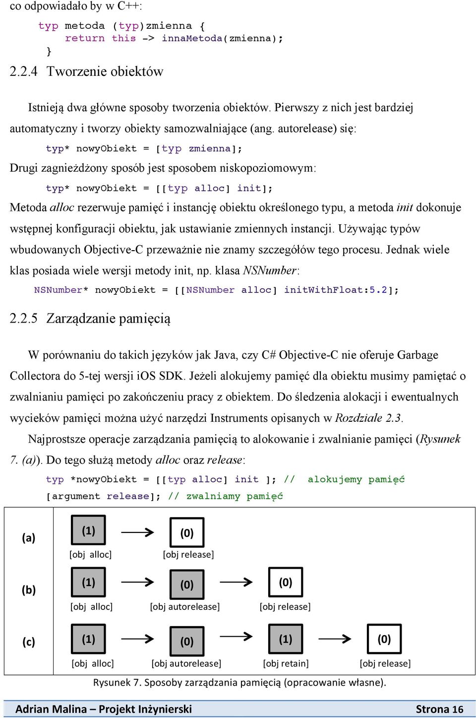 autorelease) się: typ* nowyobiekt = [typ zmienna]; Drugi zagnieżdżony sposób jest sposobem niskopoziomowym: typ* nowyobiekt = [[typ alloc] init]; Metoda alloc rezerwuje pamięć i instancję obiektu