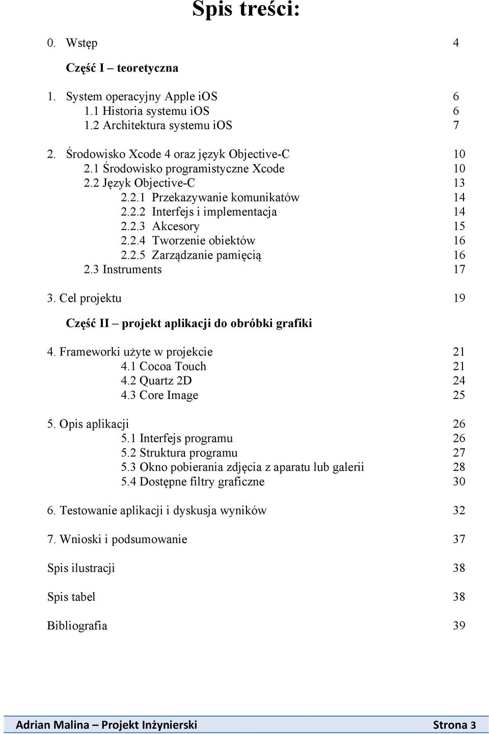 3 Instruments 17 3. Cel projektu 19 Część II projekt aplikacji do obróbki grafiki 4. Frameworki użyte w projekcie 21 4.1 Cocoa Touch 21 4.2 Quartz 2D 24 4.3 Core Image 25 5. Opis aplikacji 26 5.