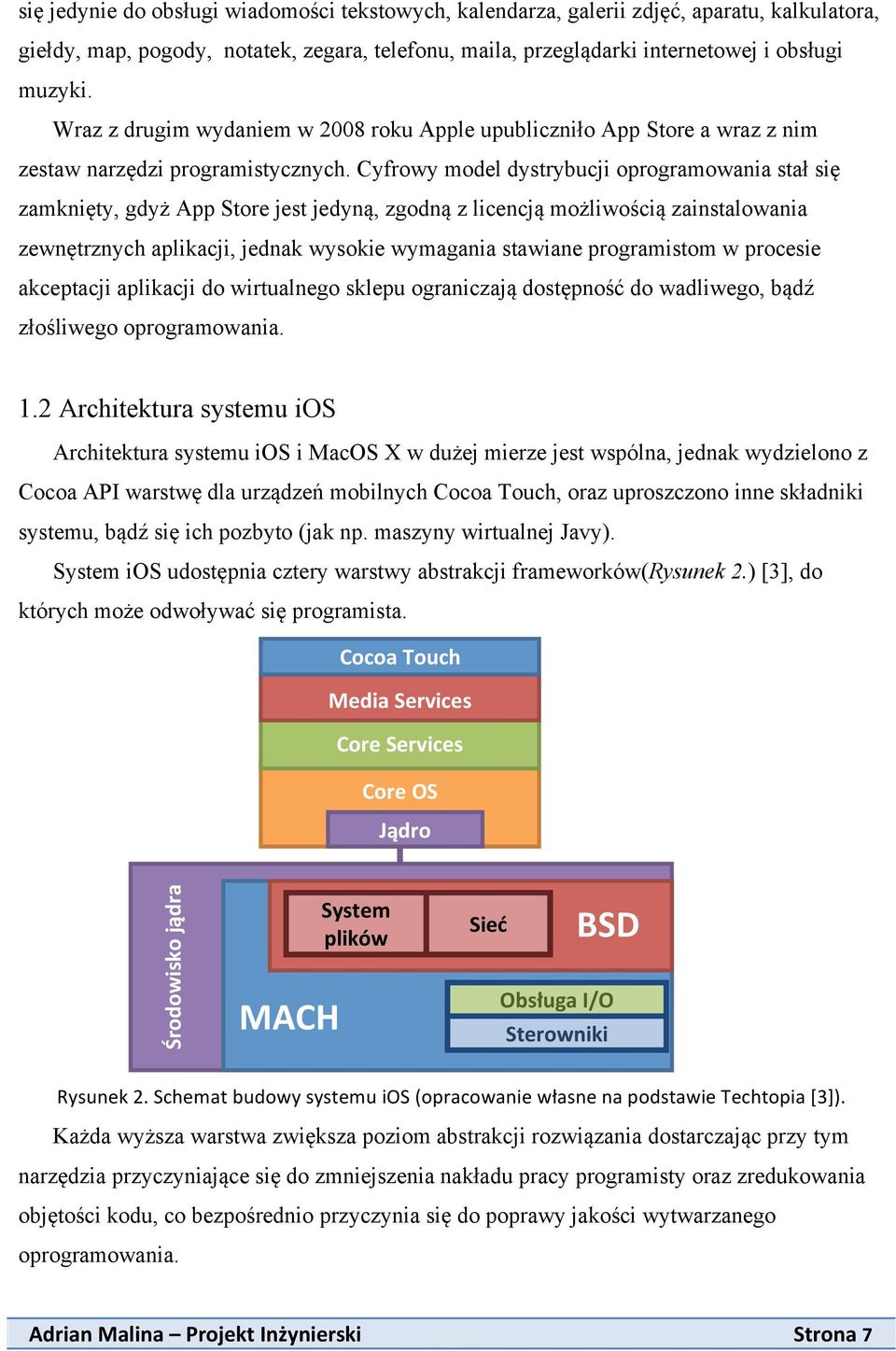 Cyfrowy model dystrybucji oprogramowania stał się zamknięty, gdyż App Store jest jedyną, zgodną z licencją możliwością zainstalowania zewnętrznych aplikacji, jednak wysokie wymagania stawiane