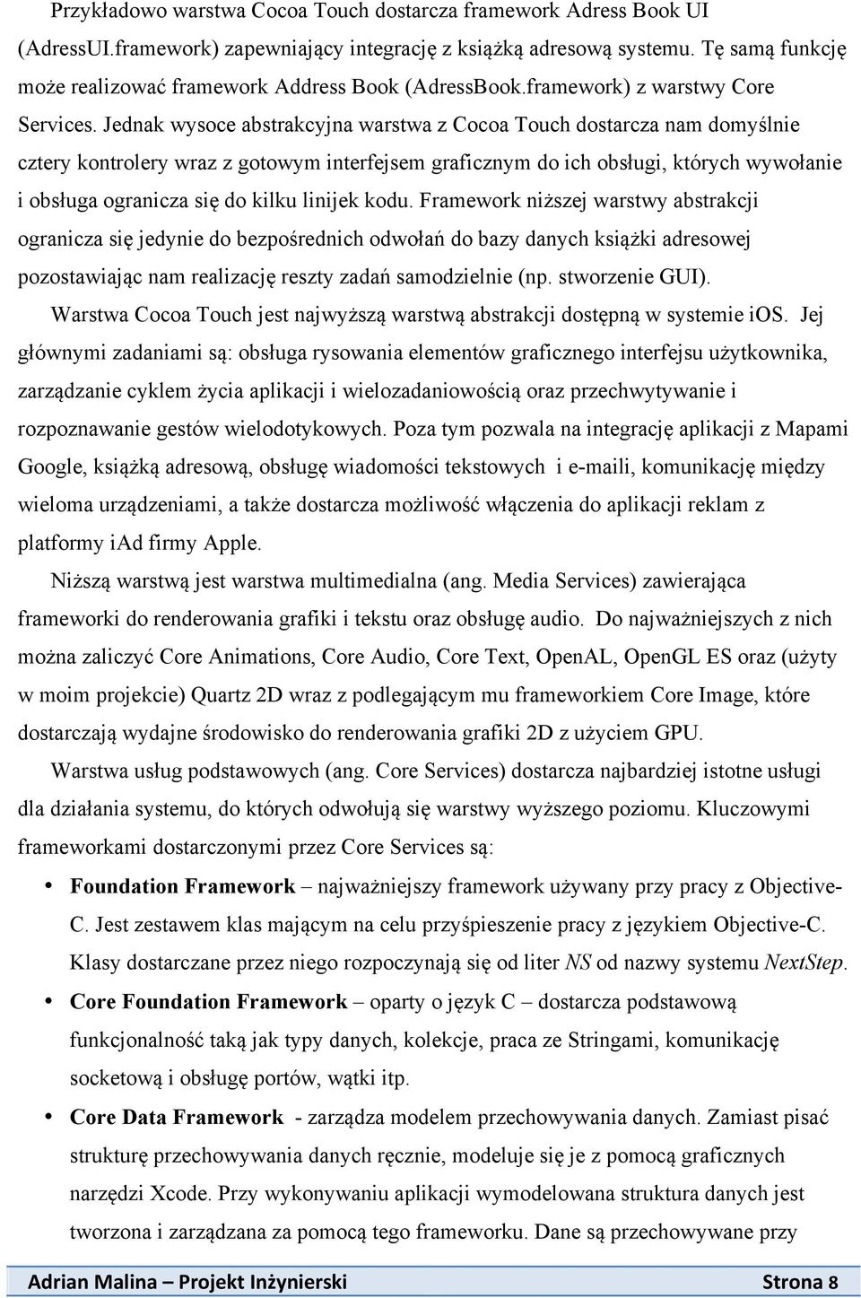 Jednak wysoce abstrakcyjna warstwa z Cocoa Touch dostarcza nam domyślnie cztery kontrolery wraz z gotowym interfejsem graficznym do ich obsługi, których wywołanie i obsługa ogranicza się do kilku