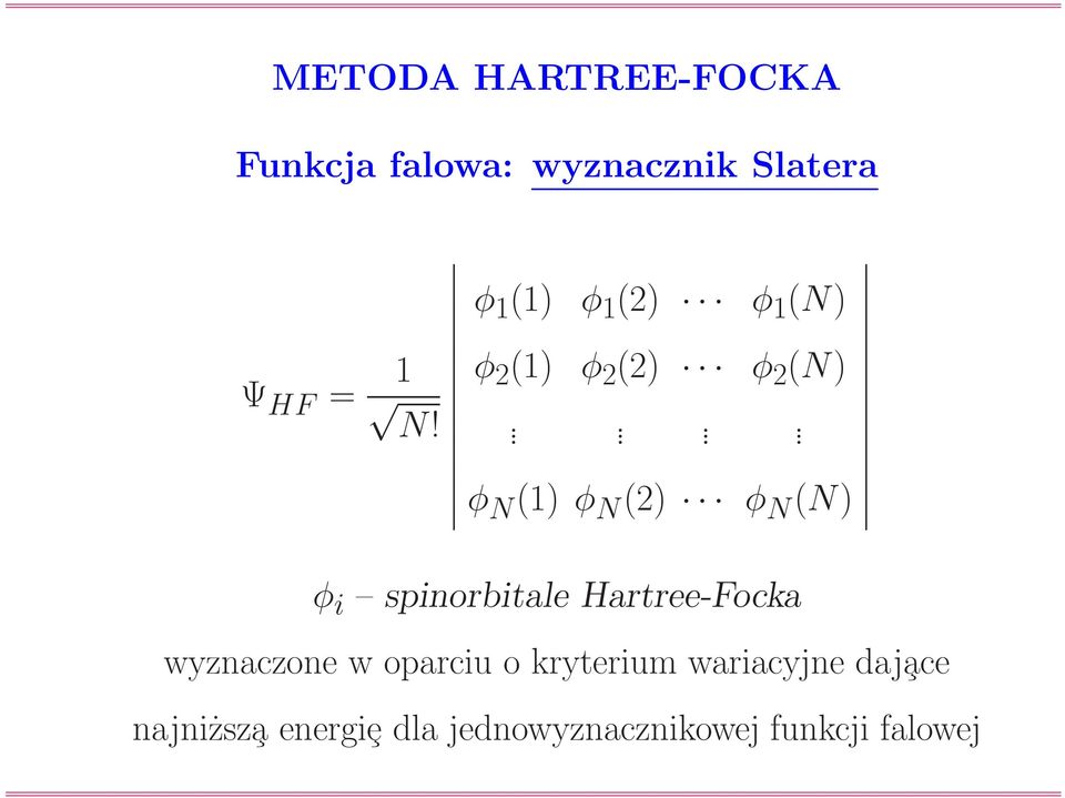 ... φ N (1) φ N (2) φ N (N) φ i spinorbitale Hartree-Focka wyznaczone w