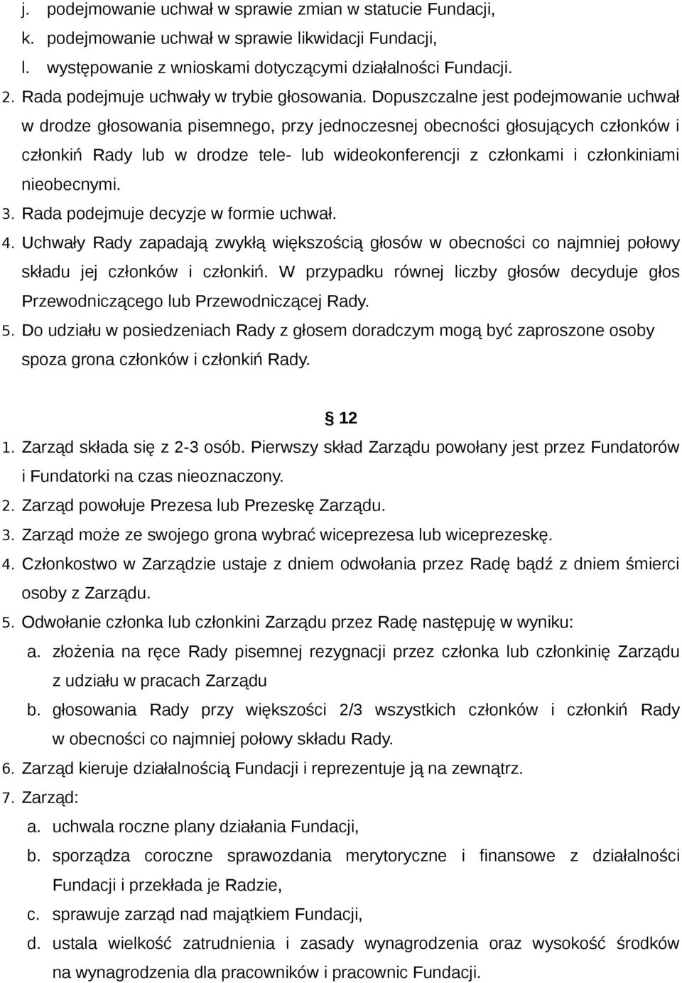 Dopuszczalne jest podejmowanie uchwał w drodze głosowania pisemnego, przy jednoczesnej obecności głosujących członków i członkiń Rady lub w drodze tele- lub wideokonferencji z członkami i