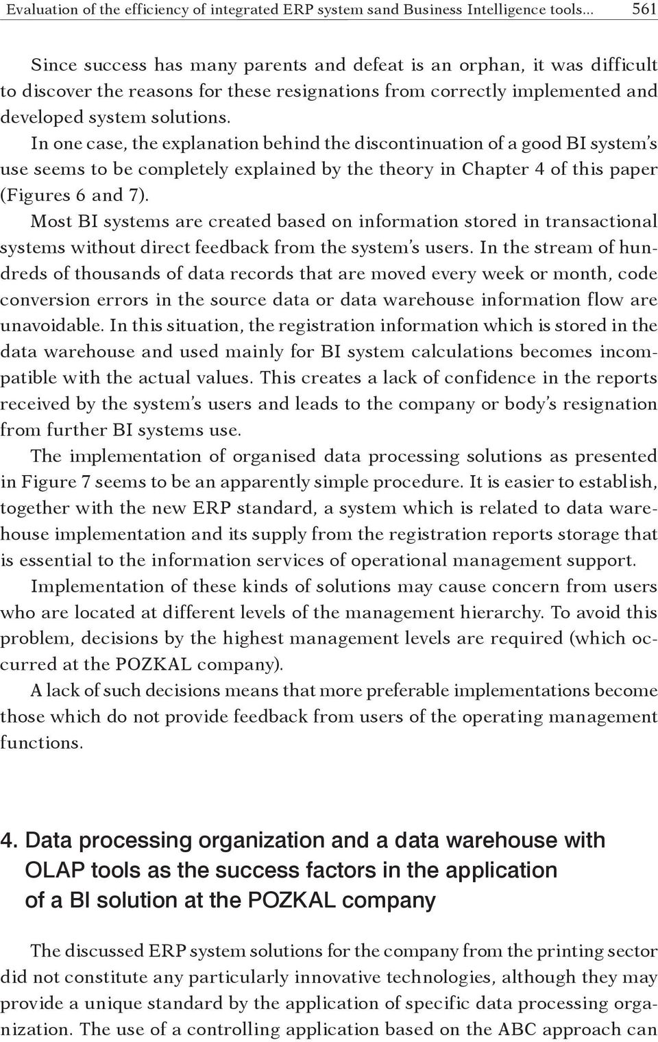 In one case, the explanation behind the discontinuation of a good BI system s use seems to be completely explained by the theory in Chapter 4 of this paper (Figures 6 and 7).