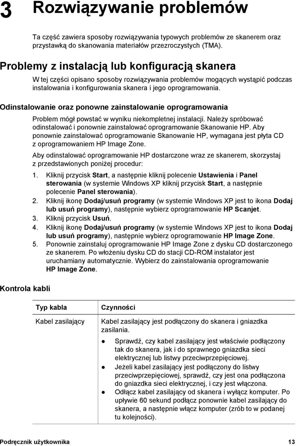 Odinstalowanie oraz ponowne zainstalowanie oprogramowania Kontrola kabli Problem mógł powstać w wyniku niekompletnej instalacji.