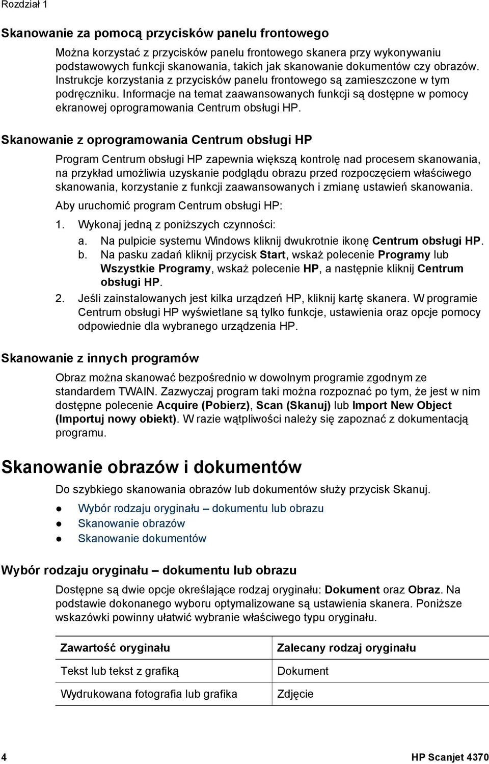 Informacje na temat zaawansowanych funkcji są dostępne w pomocy ekranowej oprogramowania Centrum obsługi HP.