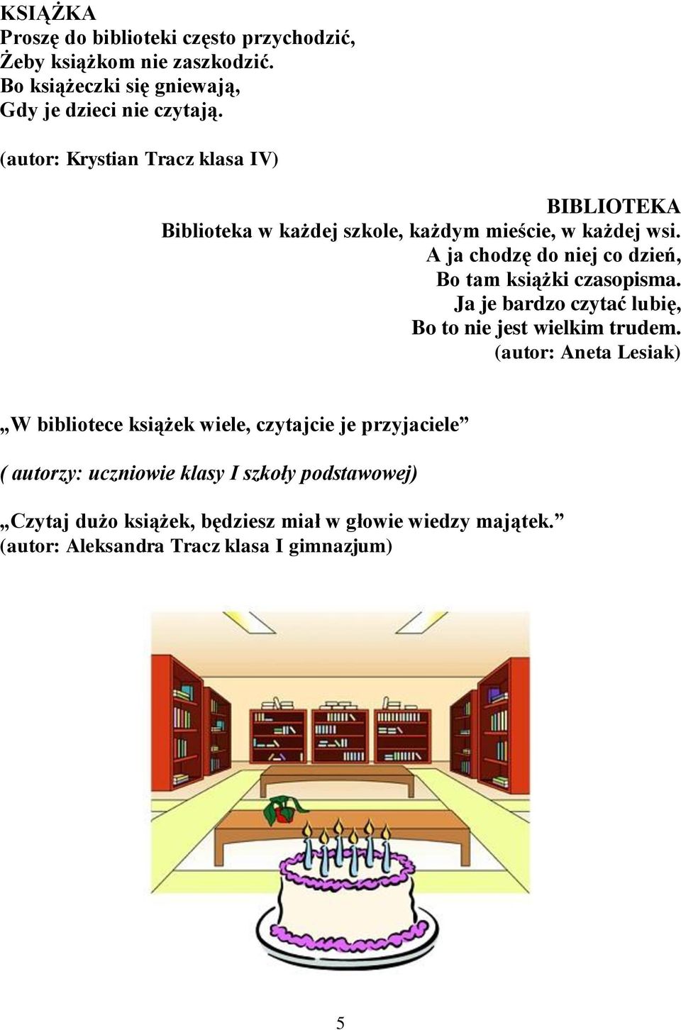 A ja chodzę do niej co dzień, Bo tam książki czasopisma. Ja je bardzo czytać lubię, Bo to nie jest wielkim trudem.